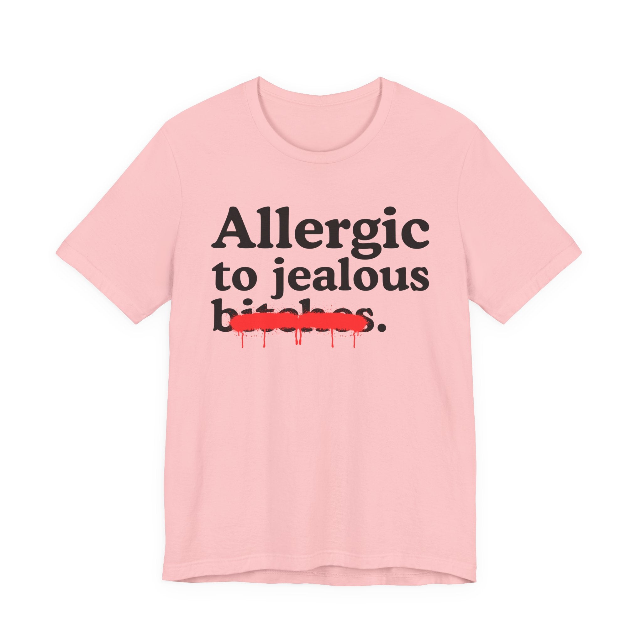 Allergic To Jealous Bitches — Sarcastic Sassy Statement T-Shirt