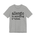 Allergic To Annoying Bitches - Tshirt