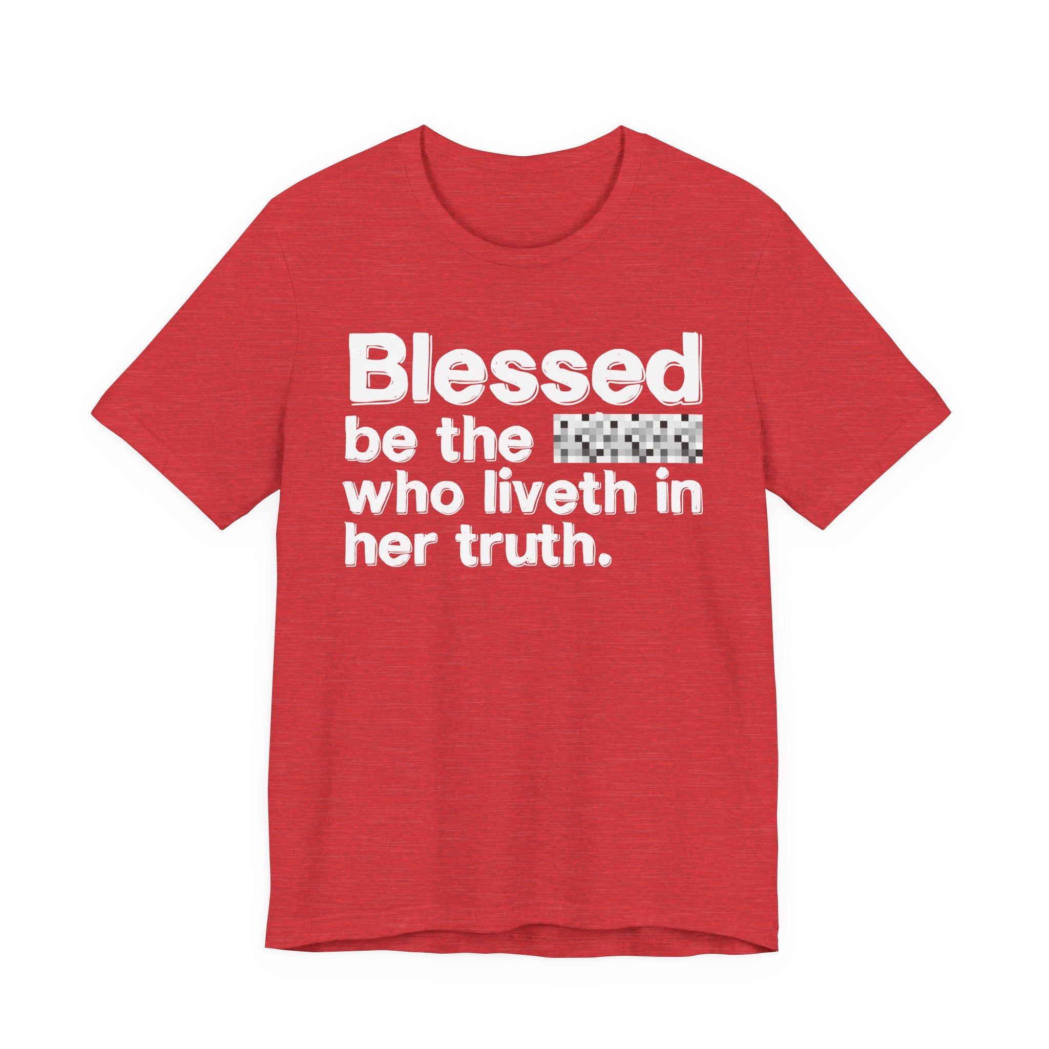 Blessed Be The Bitch Who Liveth In Her Truth — Inspirational T-Shirt