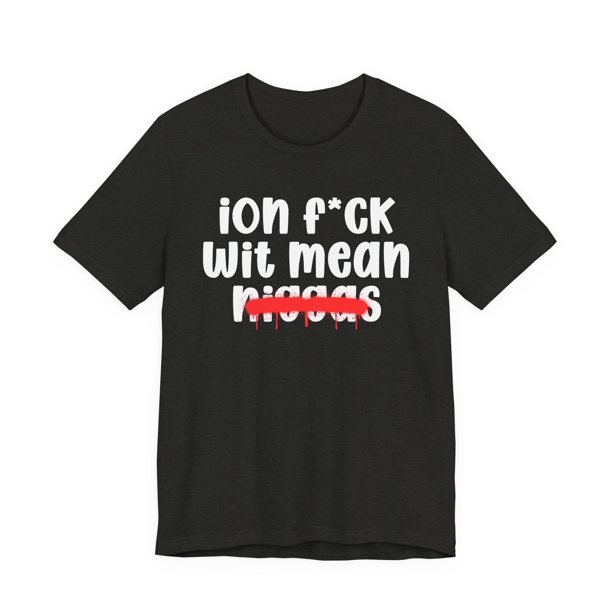 ION Fuck Wit Mean Niggas - Brutally Direct Statement Tee