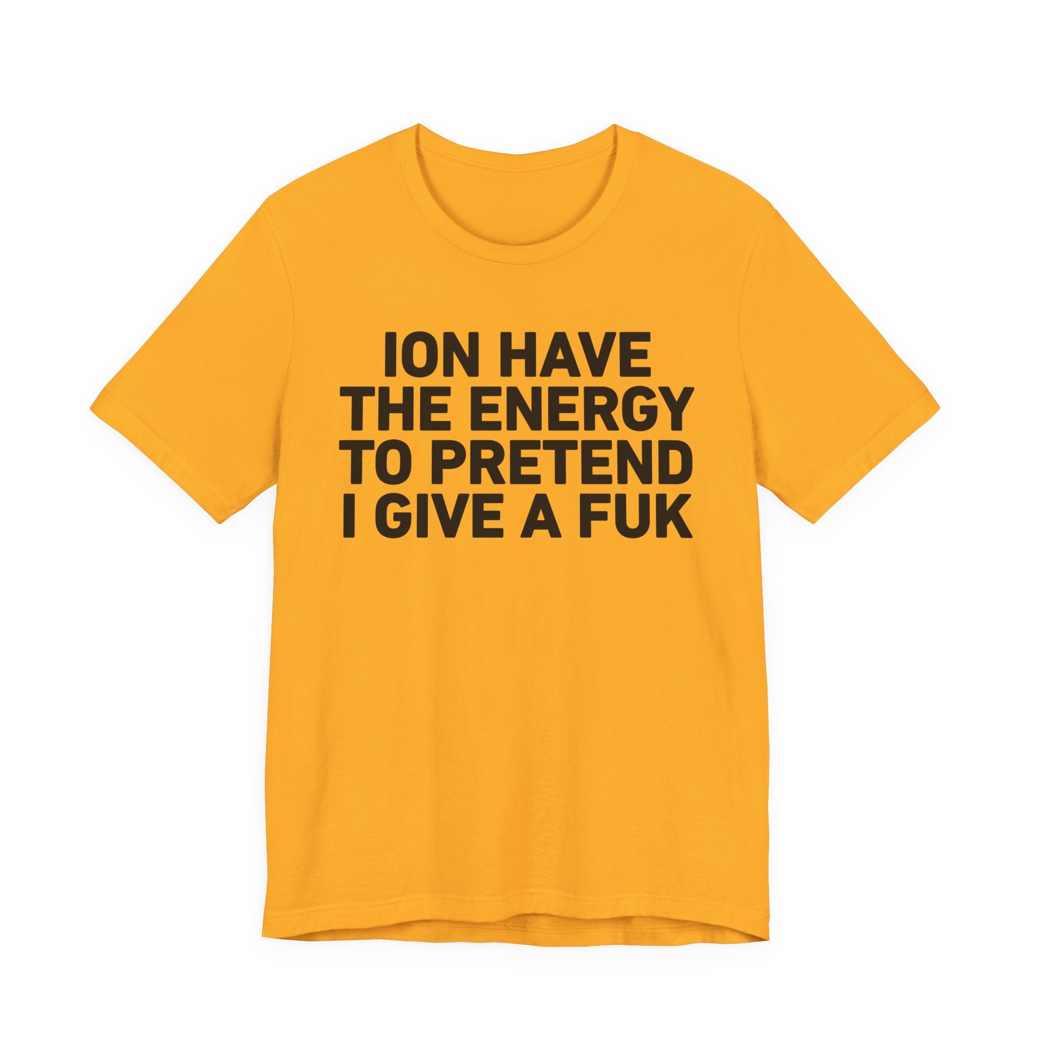 I Don’t Have the Energy to Pretend I Give A Fuk - Funny Energy Statement T-Shirt