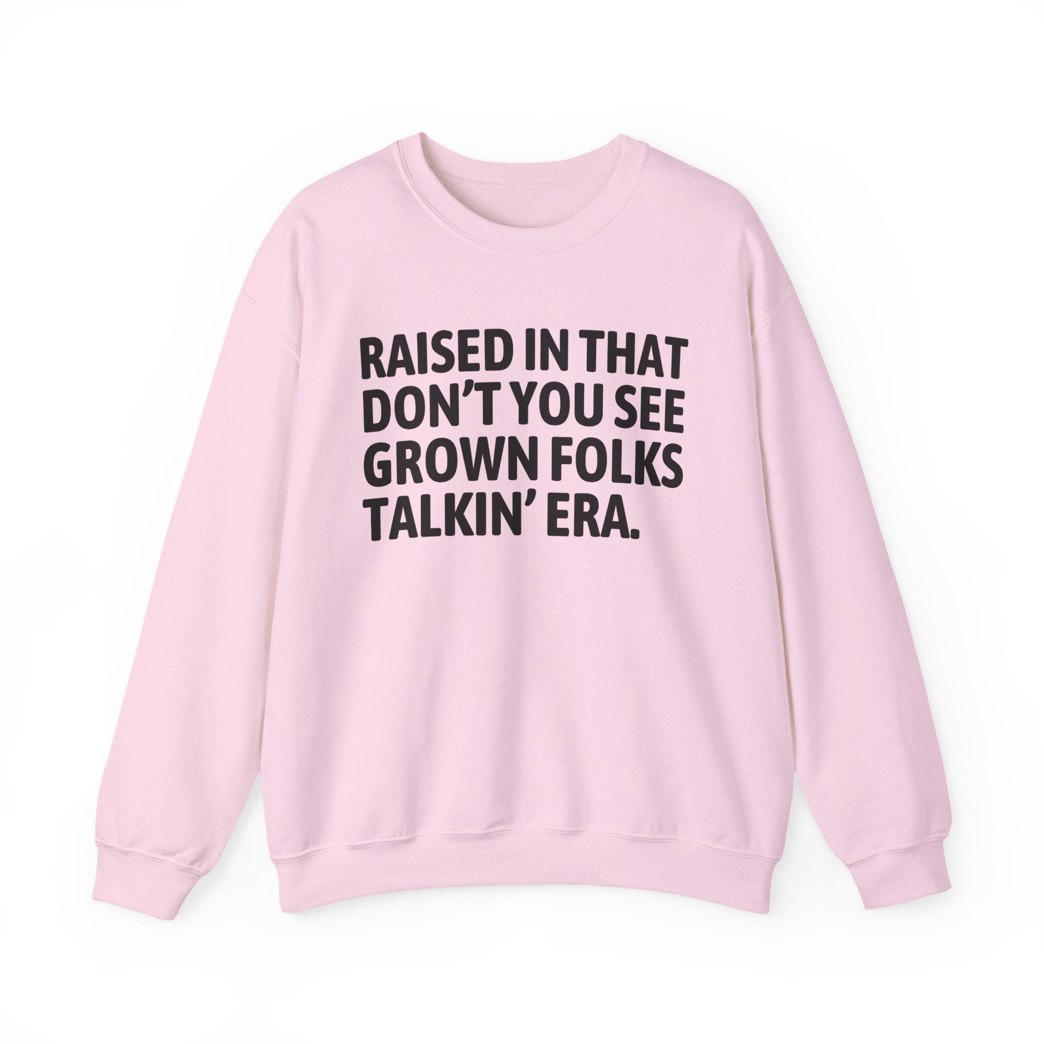 Raised In That Don't You See Grown Folks Talkin Era — Humorous Growing Up Graphic Sweatshirt