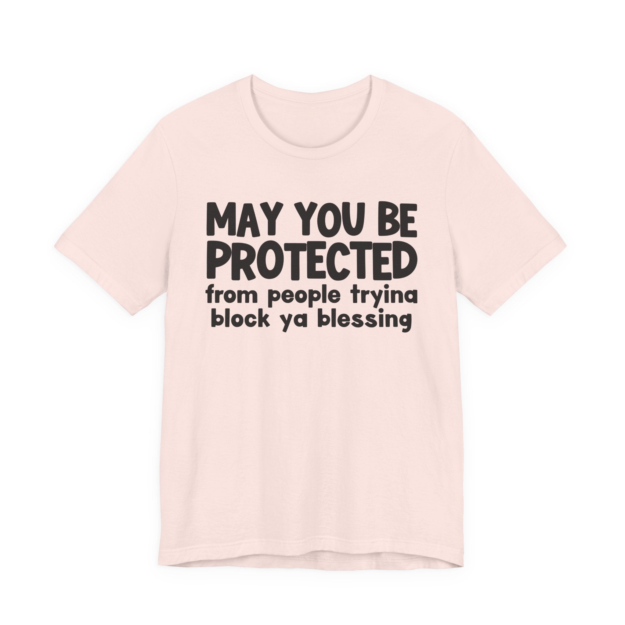 May You Be Protected From People Tryina Block Ya Blessin - Inspirational Statement T-Shirt