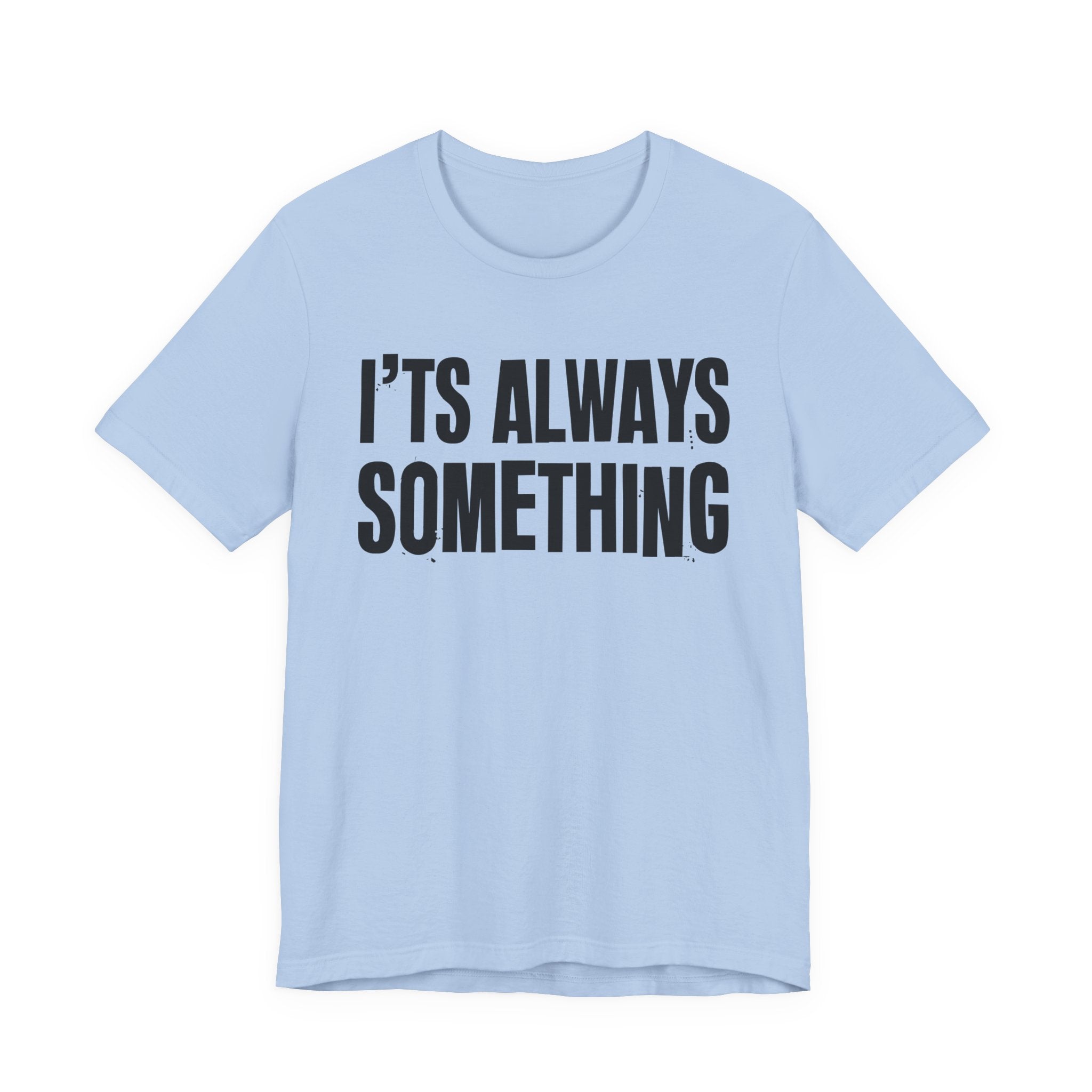 It's Always Something - Energy Statement Shirt
