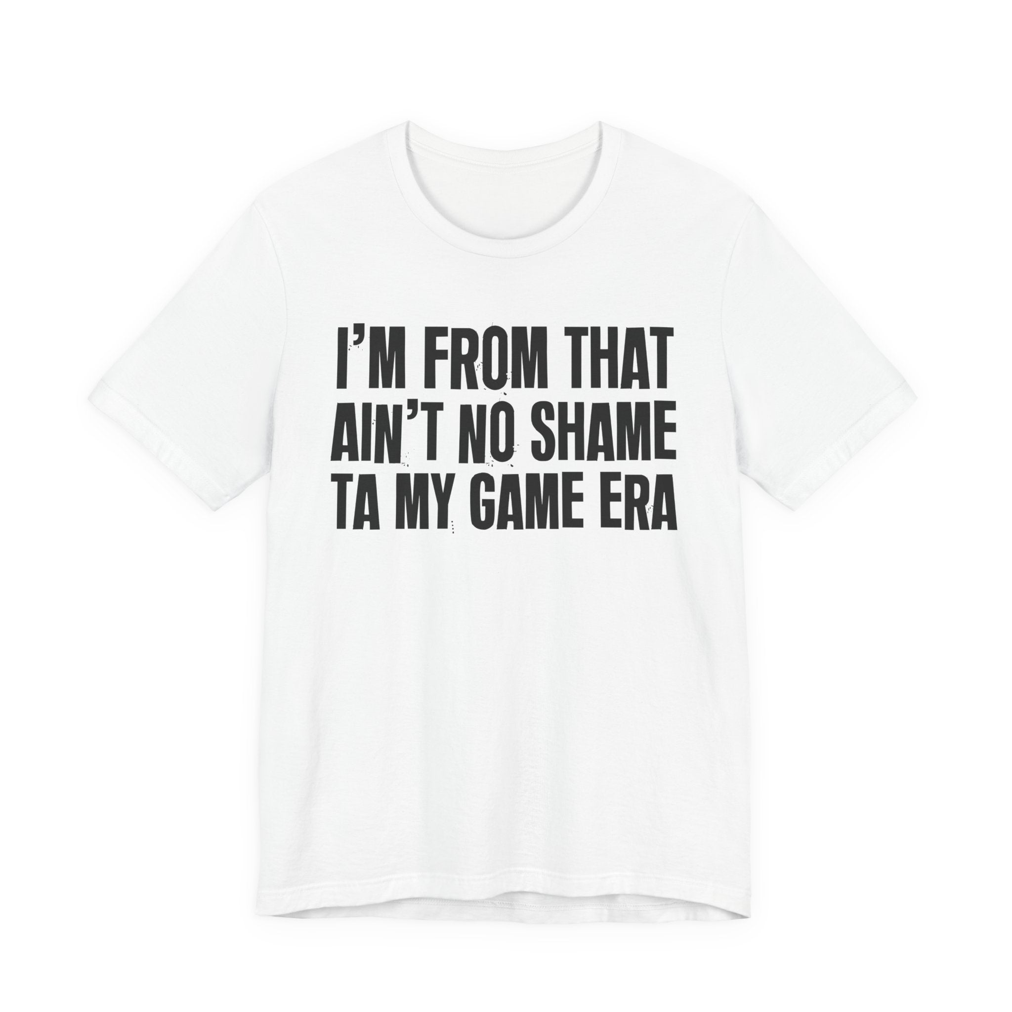 I'm From That Ain't No Shame Ta My Game Era - Funny Growing Up Tee