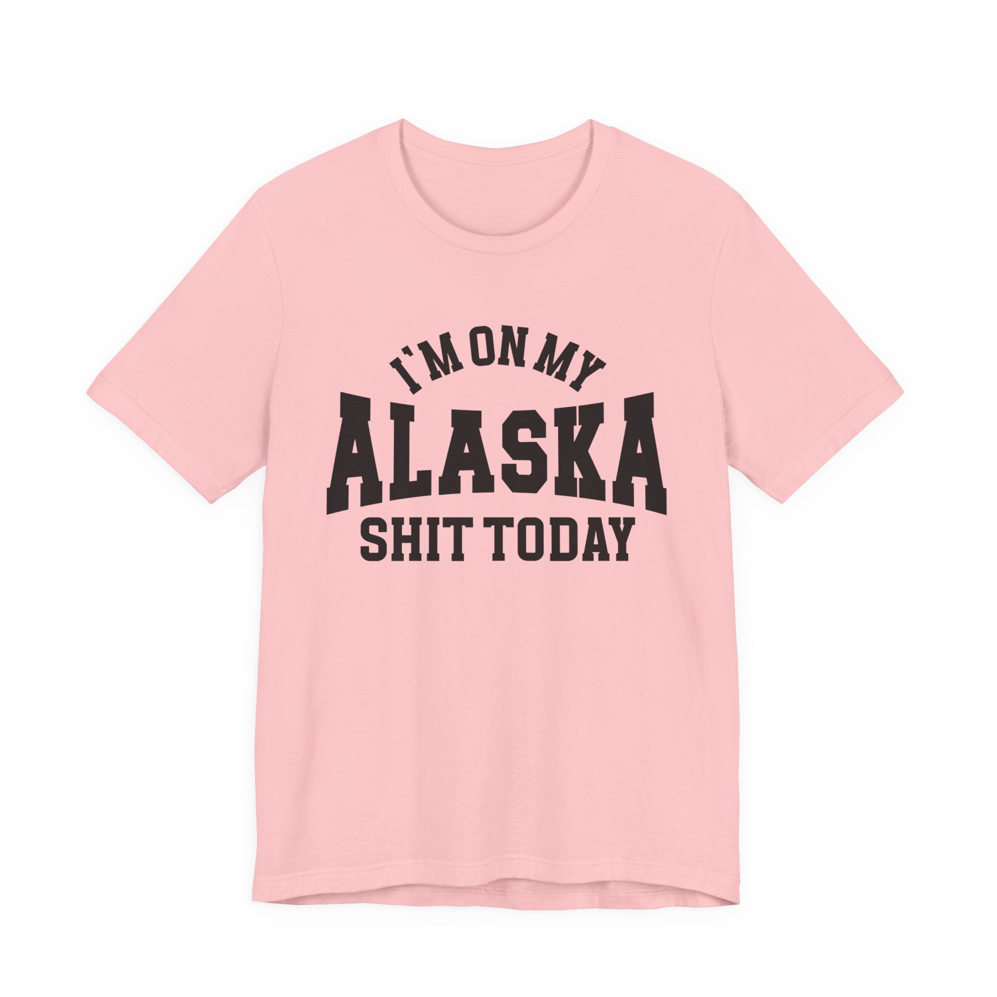 I'm On My Alaska Shit Today T-shirt
