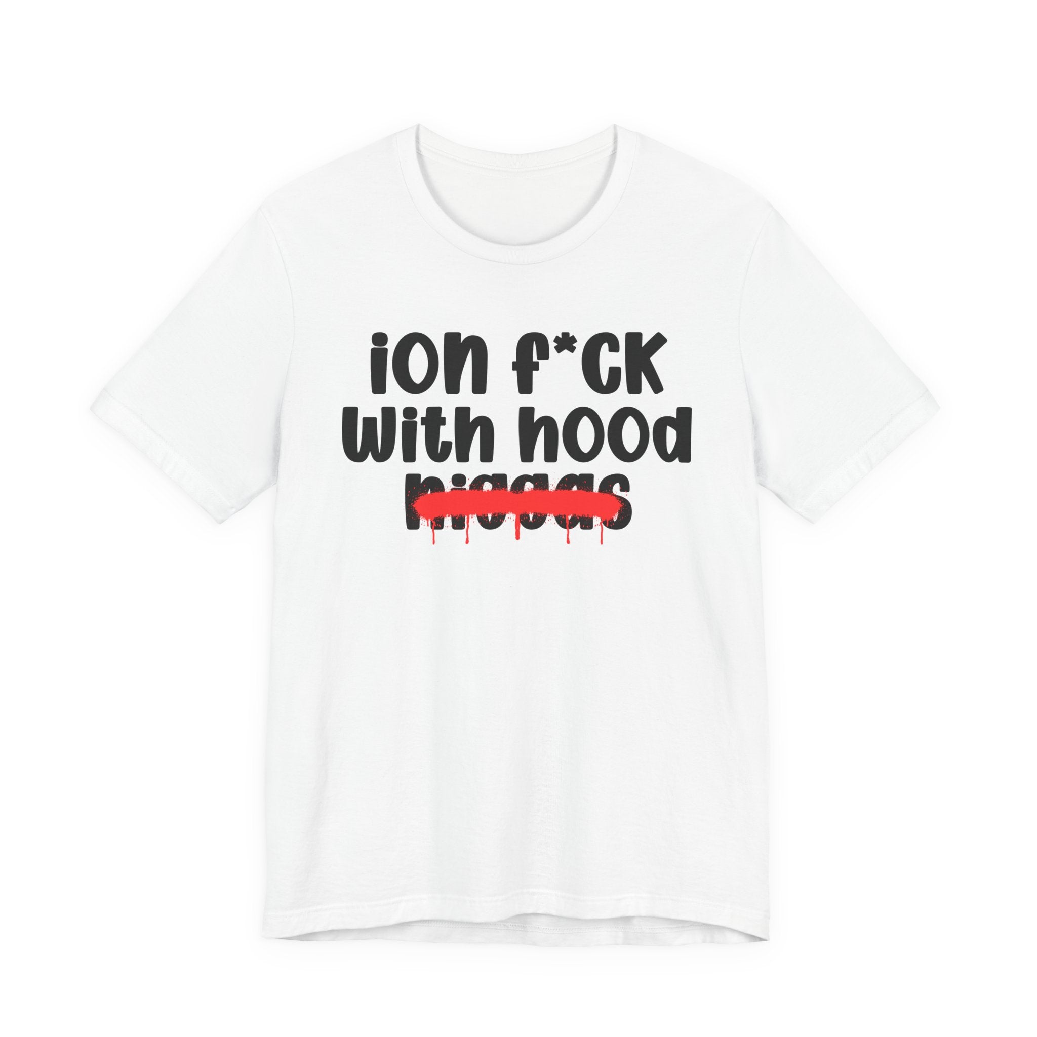 ION Fuck With Hood Niggas - Brutally Direct Statement Tee