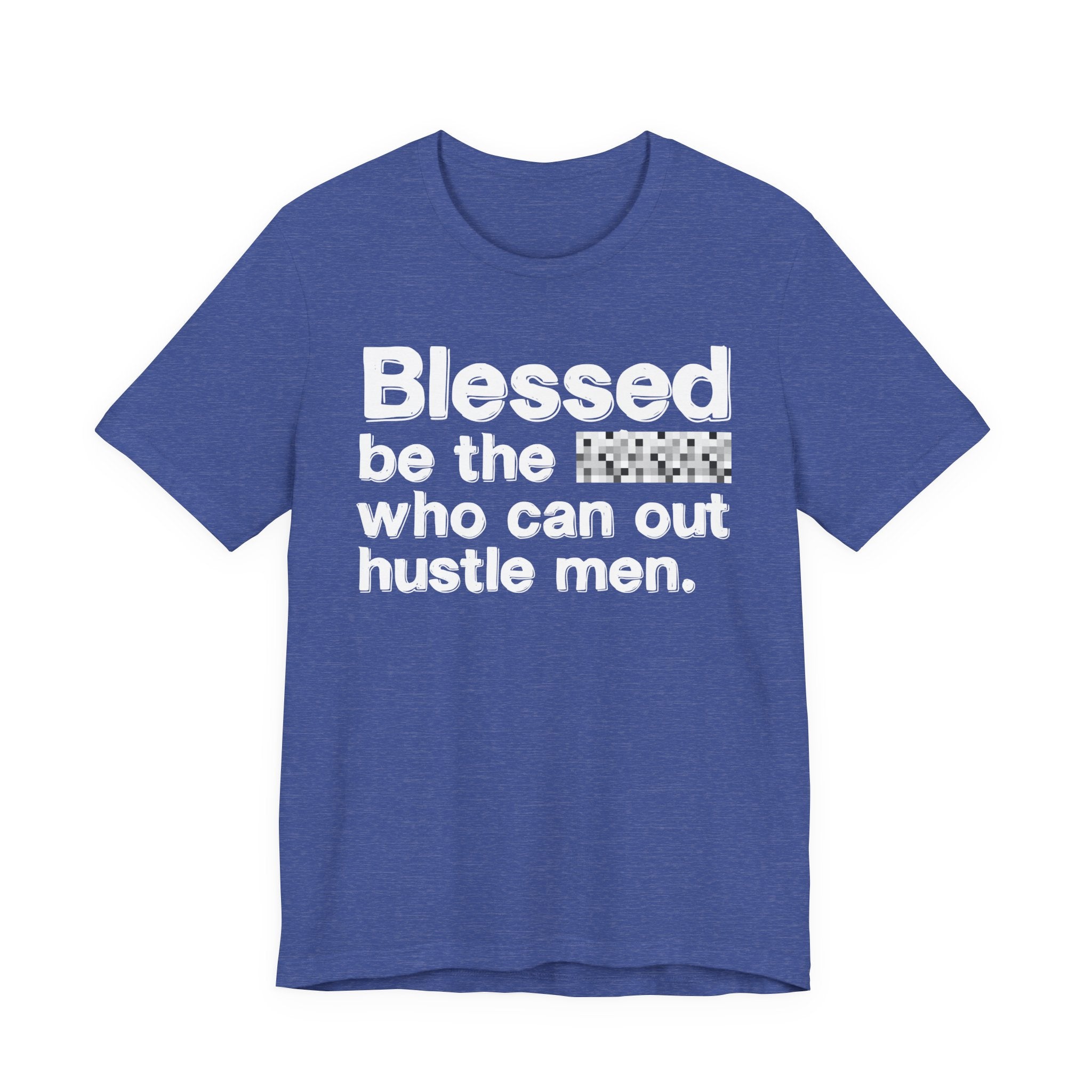 Blessed Be The Bitch Who Can Out Hustle Men — Funny Inspirational T-Shirt