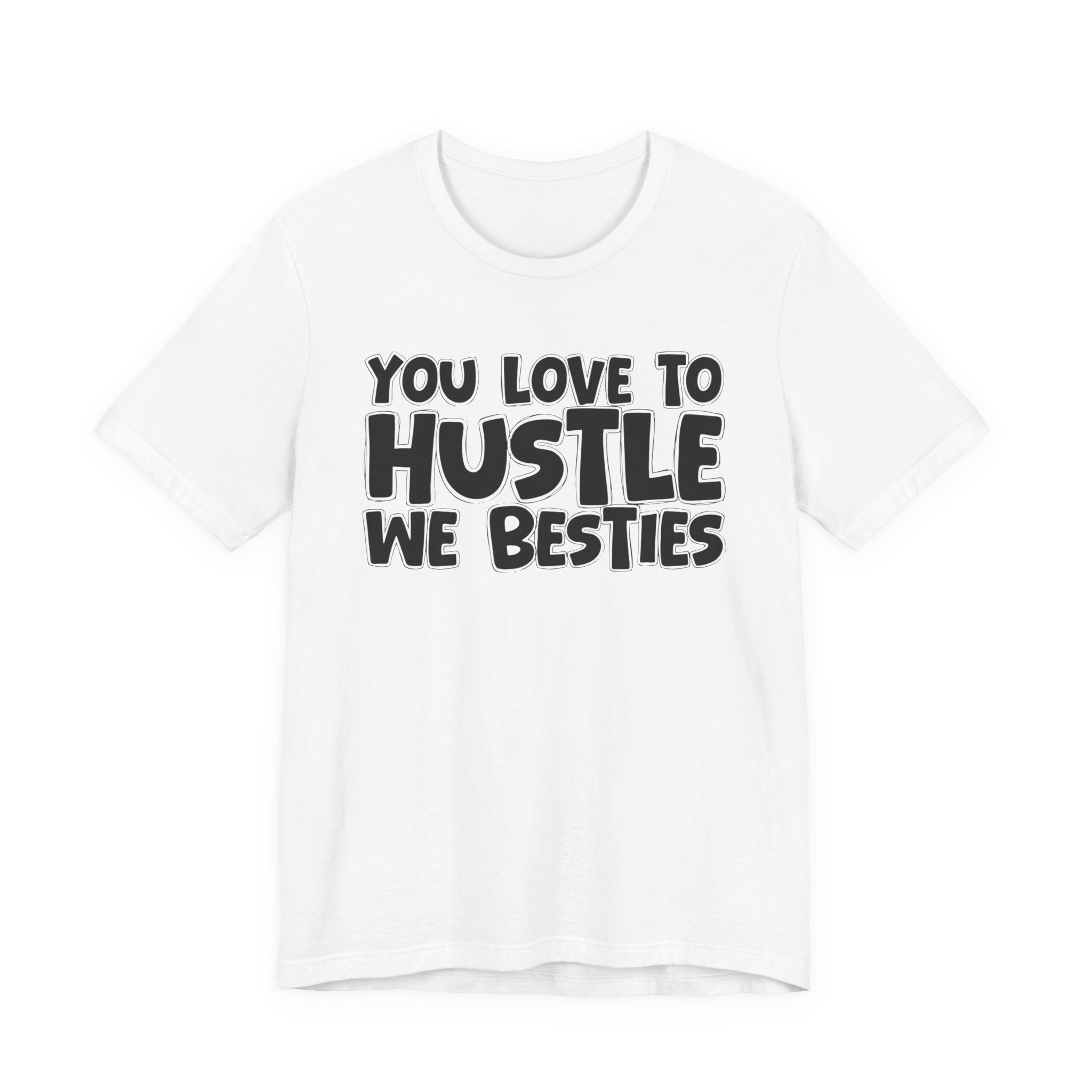 You Love To Hustle We Besties — Motivational Hustle Statement T-Shirt