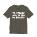 Ya Zodiac Sign Leo We Friends - Fun Astrology Tee for LEO Sign