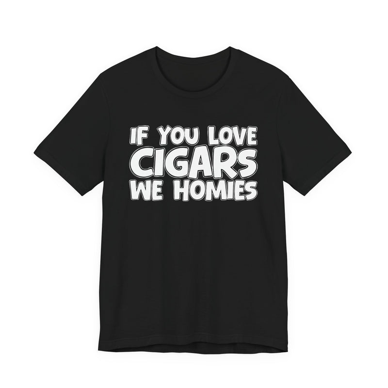 If You Love Cigars We Homies — Motivational Hustle Statement T-Shirt