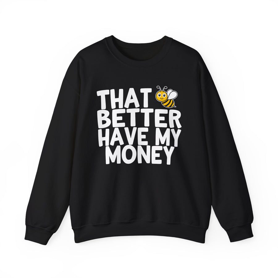 That Bee (Bitch) Better Have My Money — Sweatshirt front flat-lay: THAT BETTER HAVE MY MONEY in white block type with a cartoon bee replacing the word BEE as a visual pun — white print on black. Street Talk Designs sarcastic statement apparel.