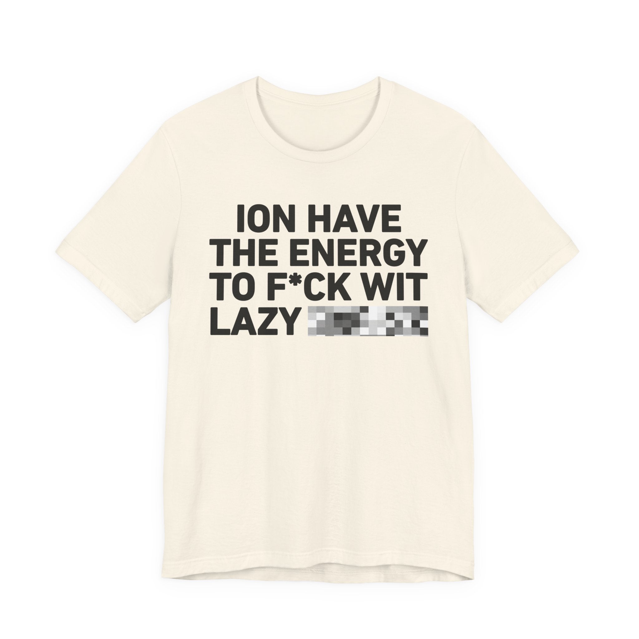 I Don’t Have the Energy to Fuck Wit Lazy (Bitches/Niggas) - Funny Energy Statement T-Shirt