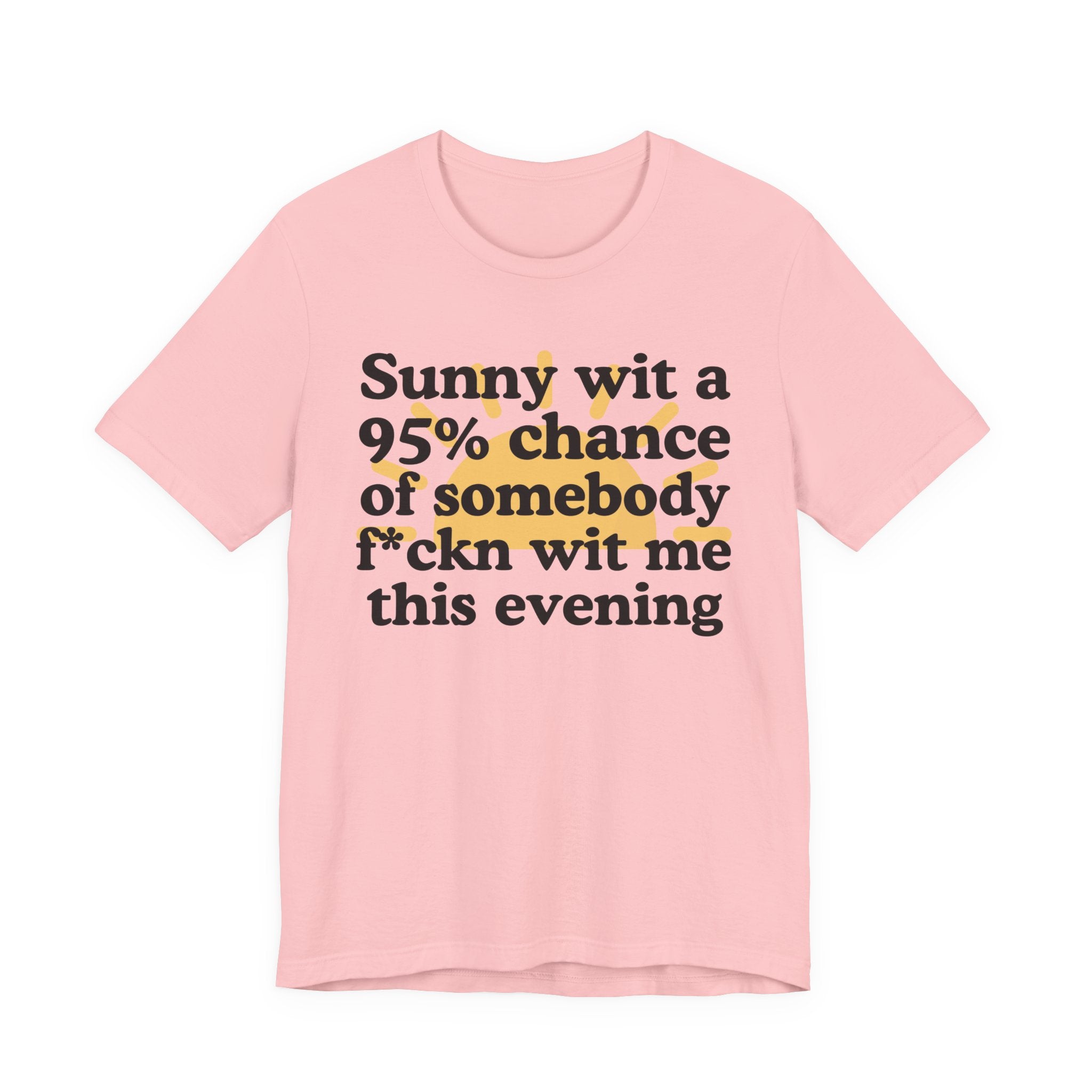 Sunny wit a 95% chance of Somebody Fuckn Wit Me This Evening——  Funny Weather Forecast T-Shirt