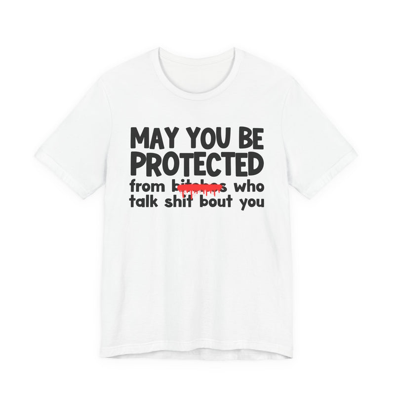 May You Be Protected From Bitches Who Talk Shit Bout You — Funny Protection Statement T-Shirt