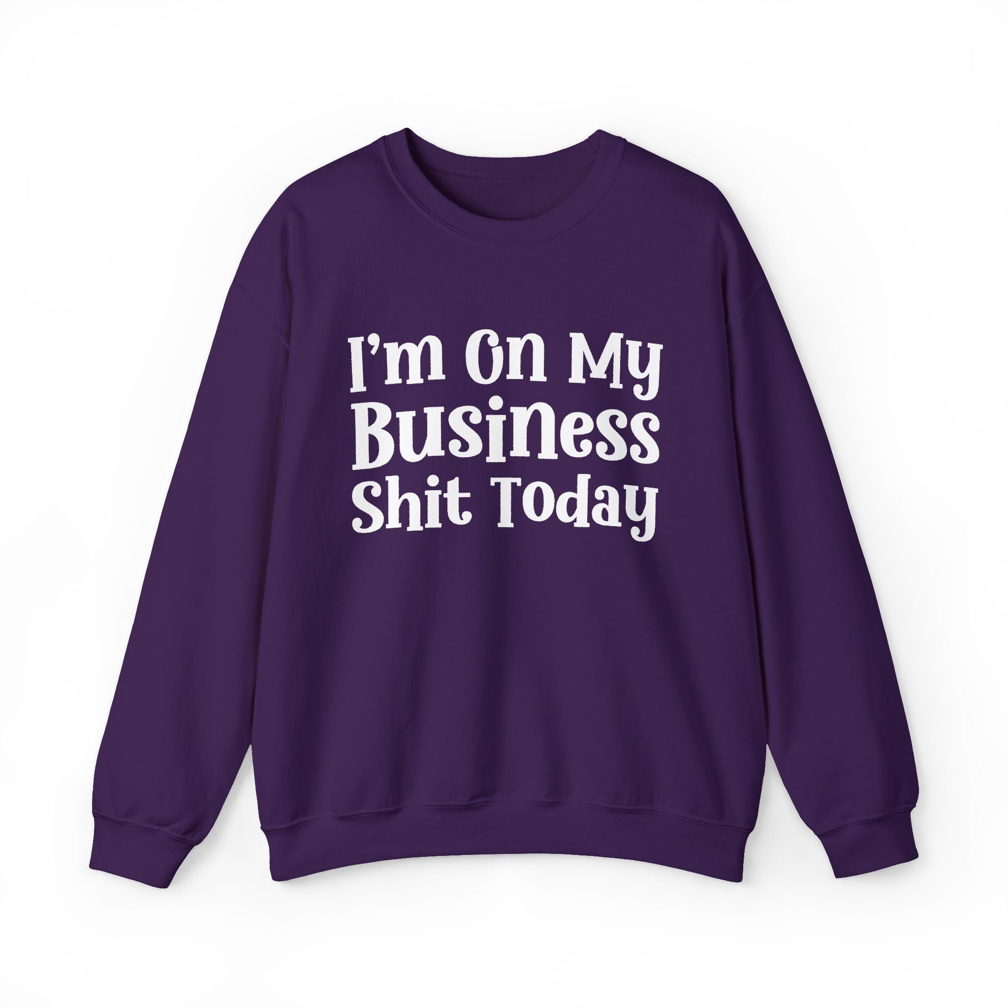 I'm On My Business Shit Today —  Sweatshirt