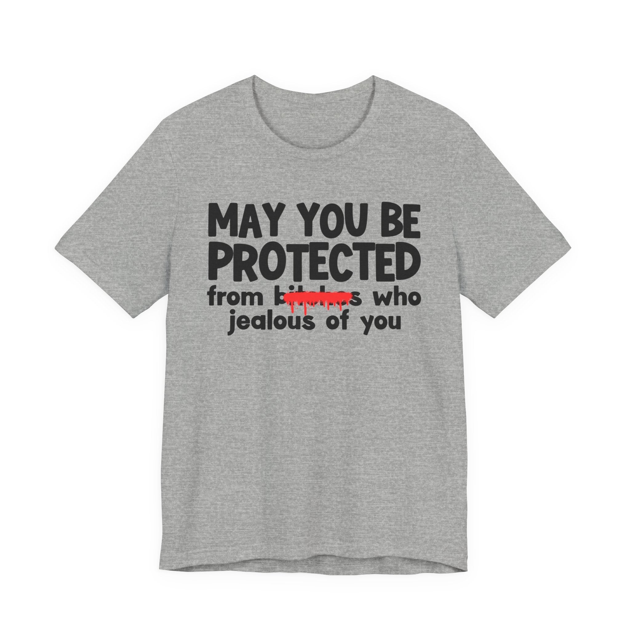 May You Be Protected From Bitches Who Jealous Of  You — Funny Protection Statement T-Shirt