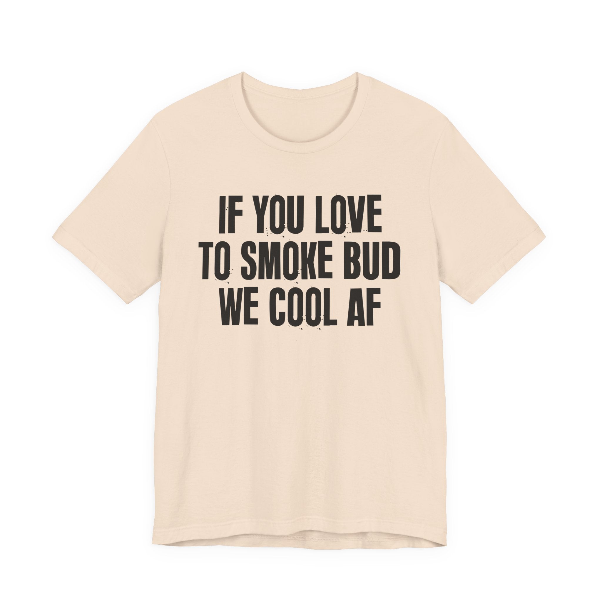 If You Love To Smoke Bud We Cool AF  — Funny Cannabis Lovers Tee Shirt