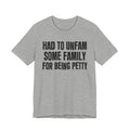 Had to Unfam Some Family For Being Petty - Humorous Quote Shirt