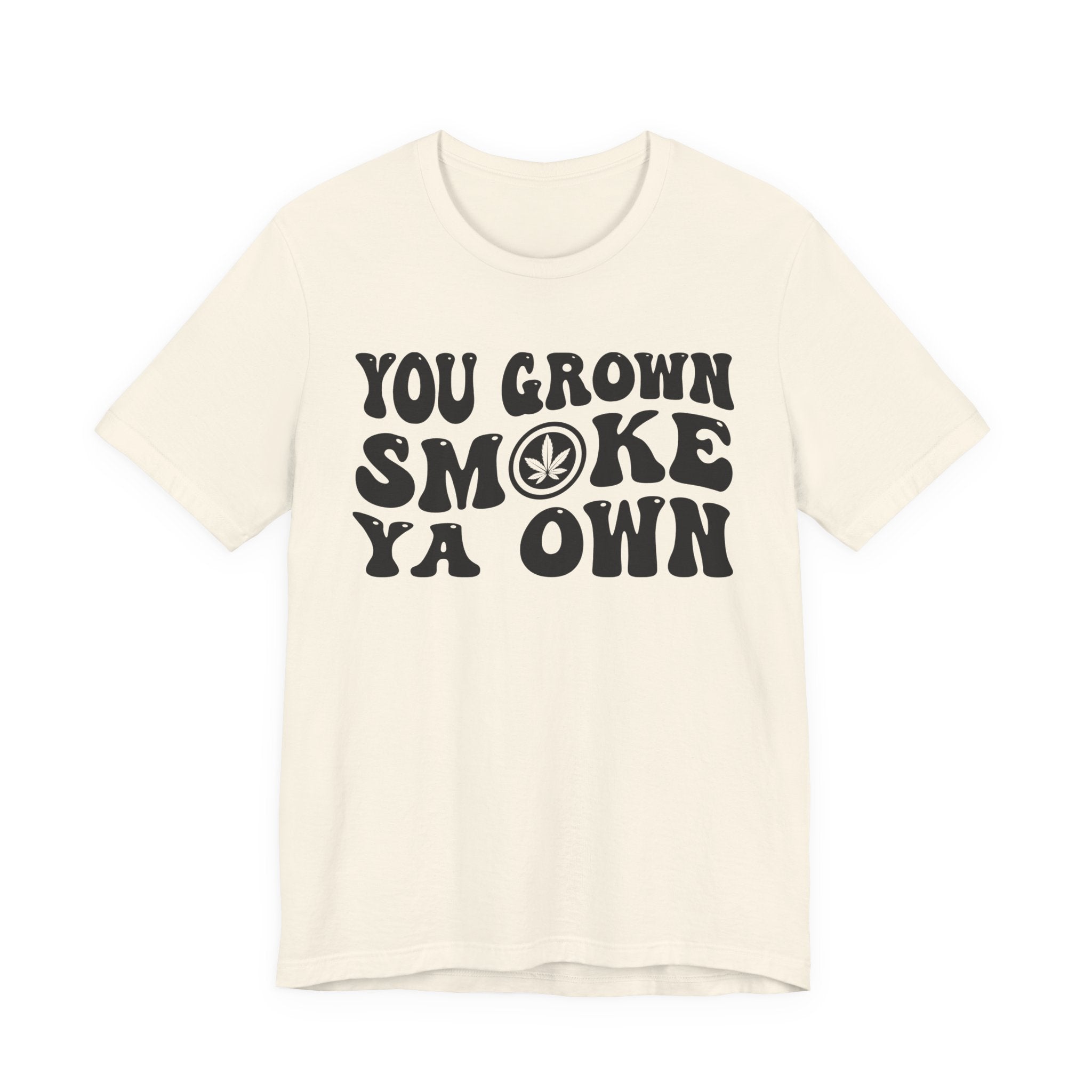 You Grown Smoke Ya Own T-Shirt