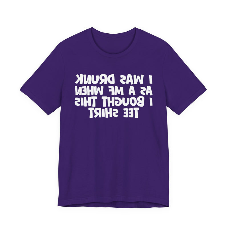 I Was Drunk As A MF When I Bought This T-Shirt —— Funny Drunk T-Shirt