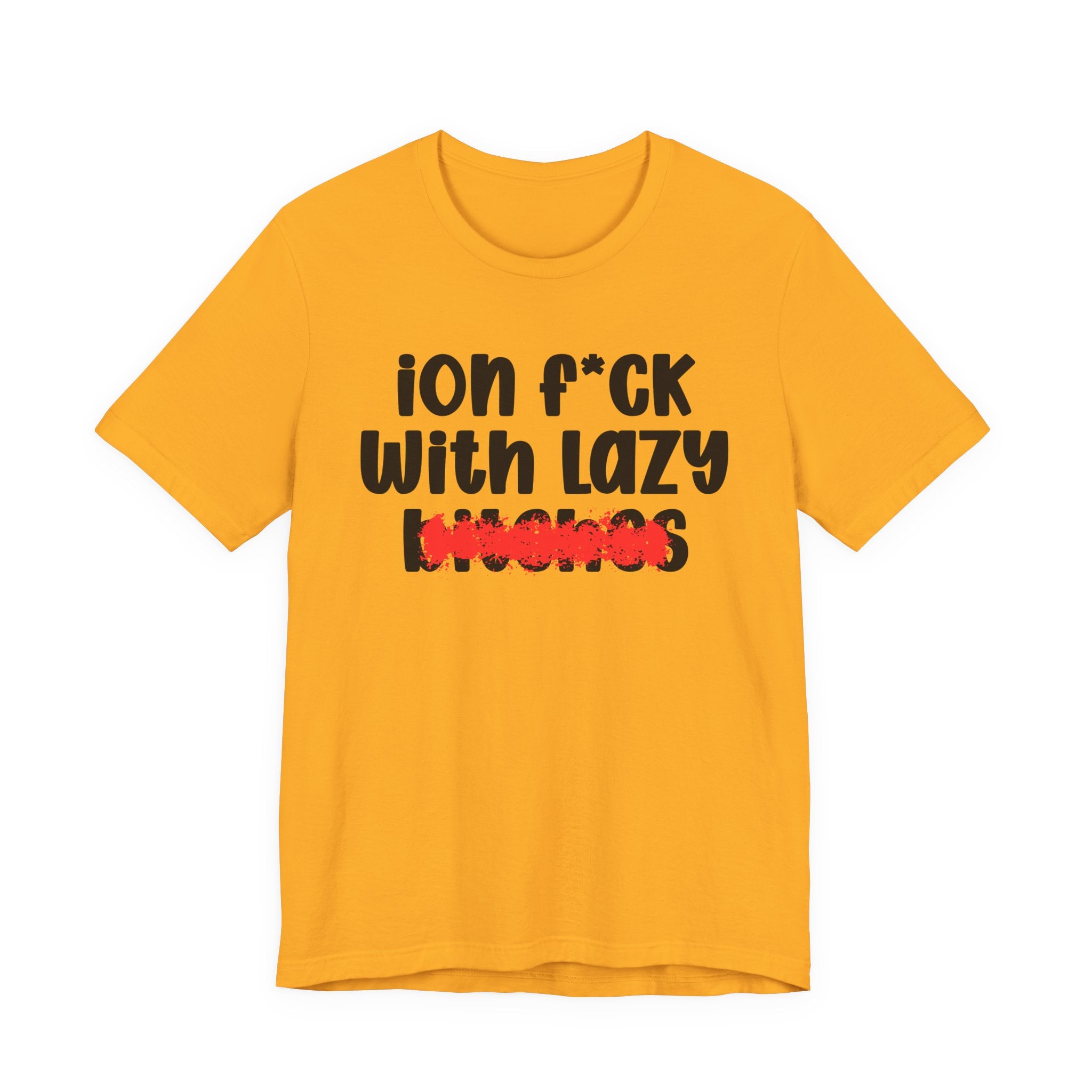 ION (I Don't) FUCK WITH LAZY BITCHES — Bold Sarcastic Graphic T-Shirt