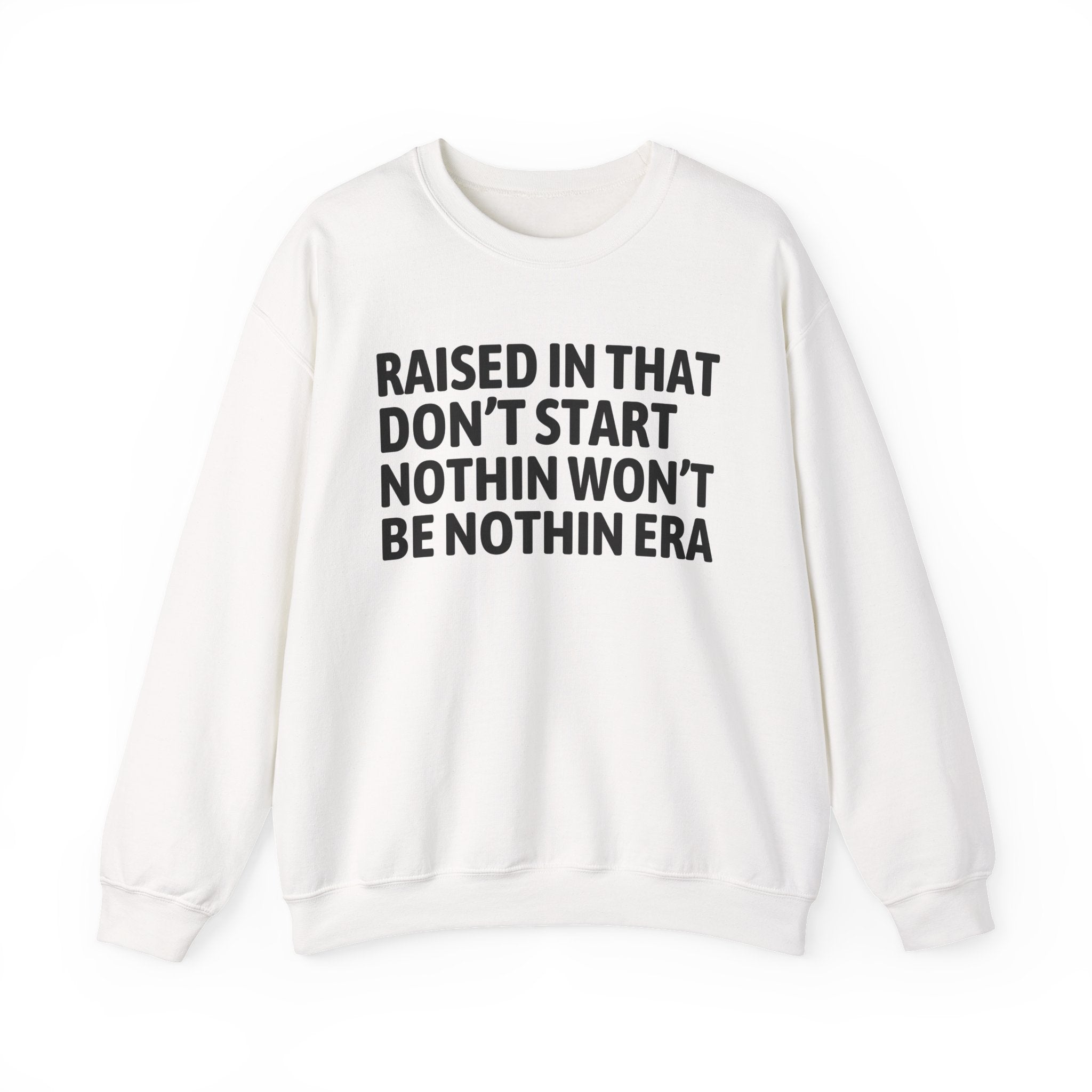 Raised In That Don't Start Nothin Won't Be Nothin Era — Humorous Growing Up Graphic Sweatshirt