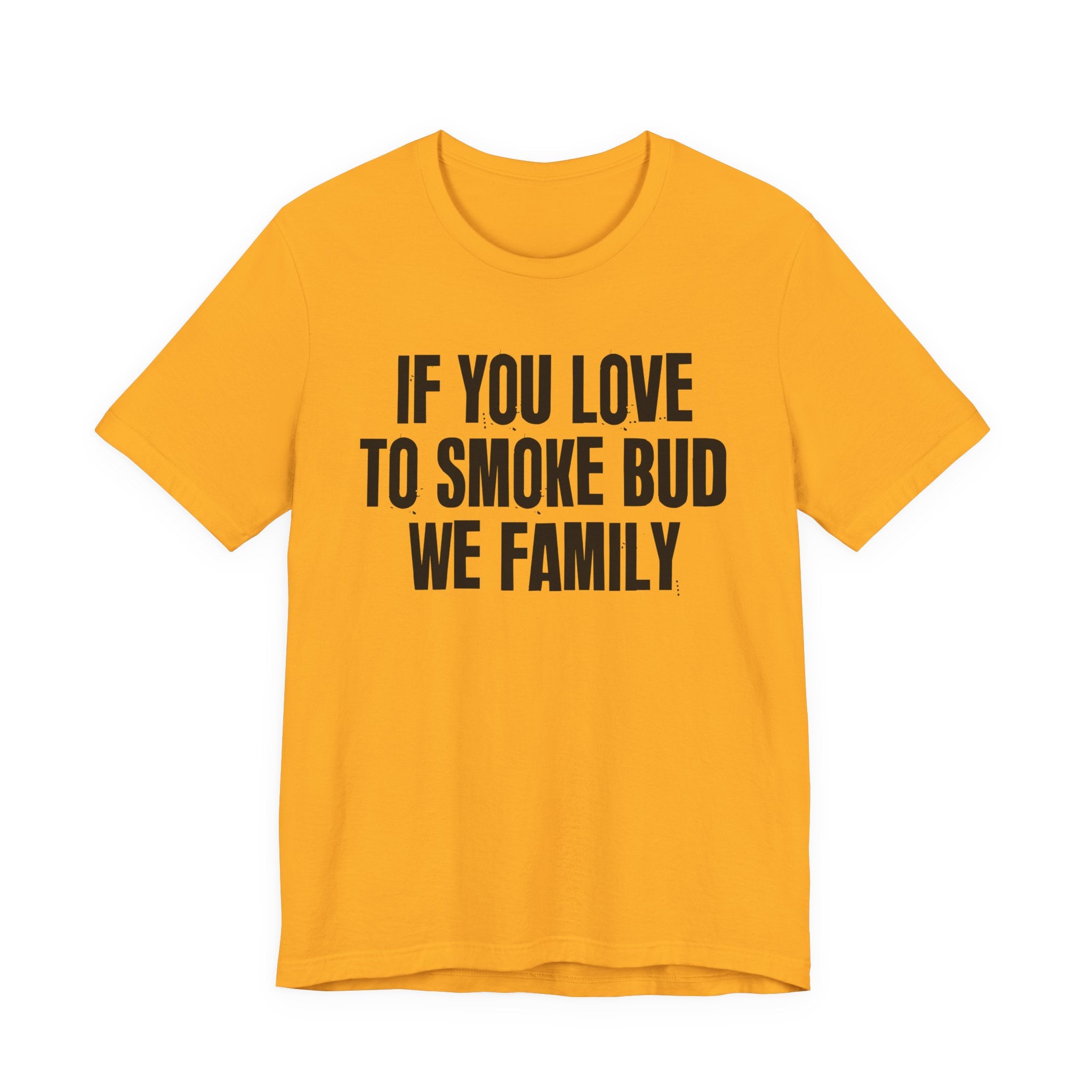 If You Love To Smoke Bud We Family — Funny Cannabis Lovers Tee Shirt