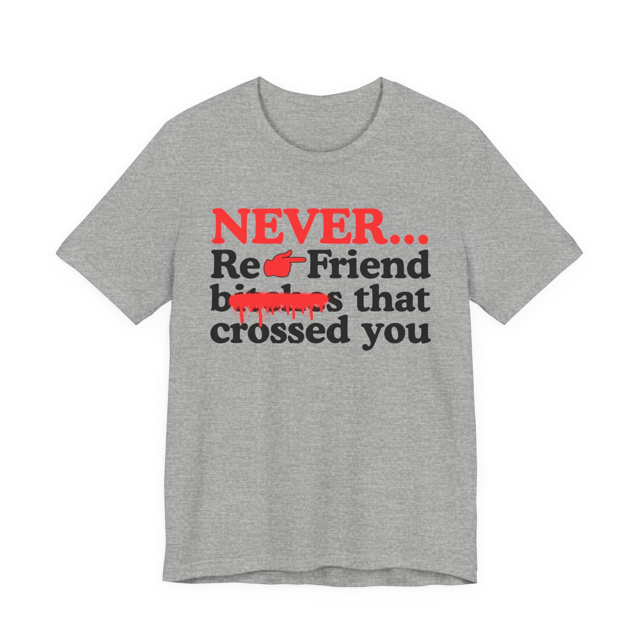 Never Re-Friend Bitches That Crossed You — T-Shirt