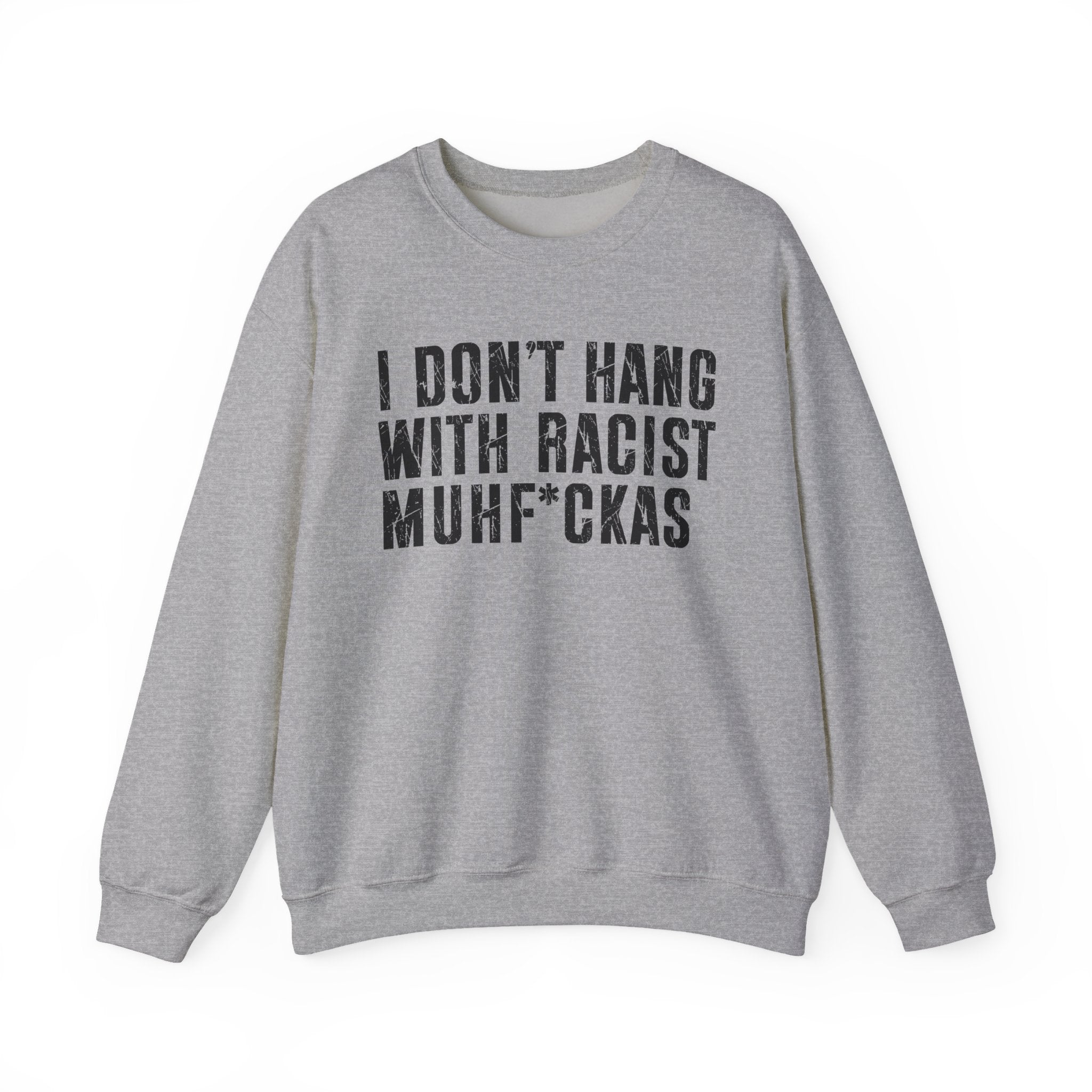 I Don't Hang With Racist Muhfukas - Sweatshirt