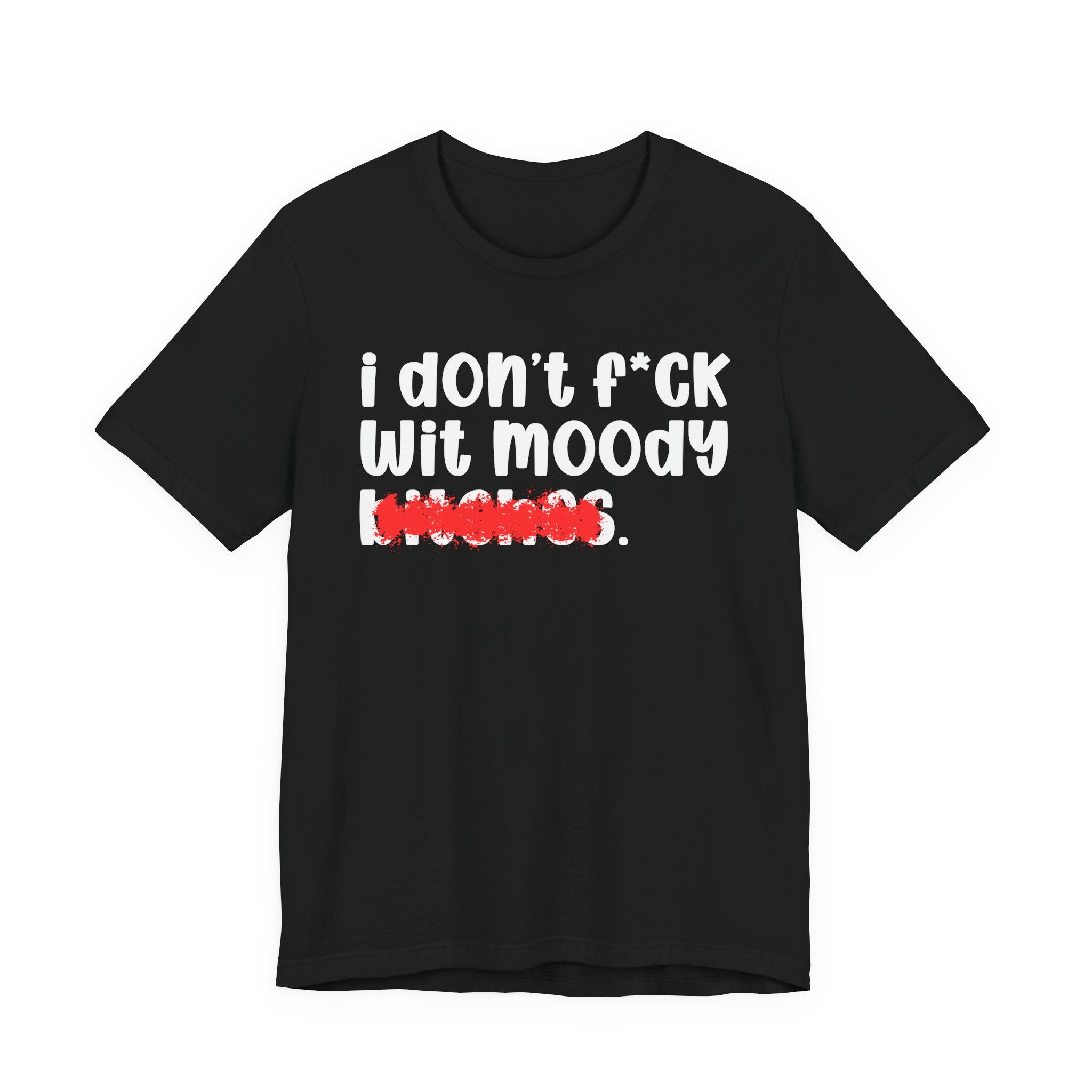 ION (I Don't) FUCK WIT MOODY BITCHES — Bold Sarcastic Graphic T-Shirt