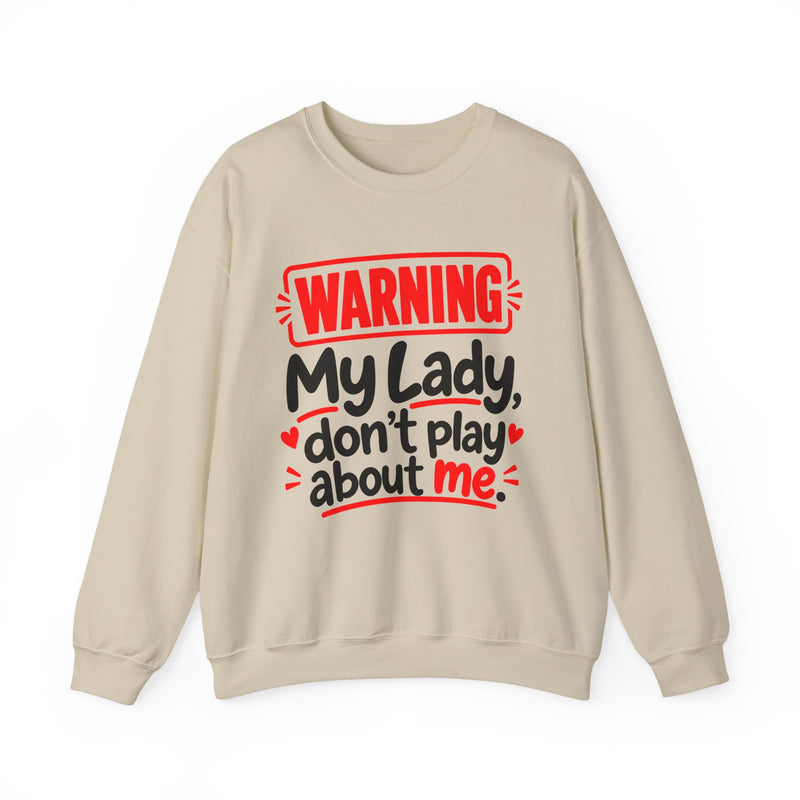 Warning — My Lady Don’t Play About Me — Sweatshirt front view: lettering reading 'WARNING MY LADY DON'T PLAY ABOUT ME'. Street Talk Designs family statement apparel.