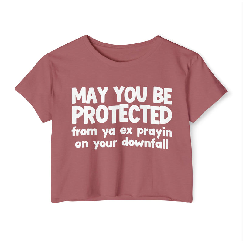 May You Be Protected From Ya Ex Prayin On Your Downfall - Inspirational Quote Crop Top