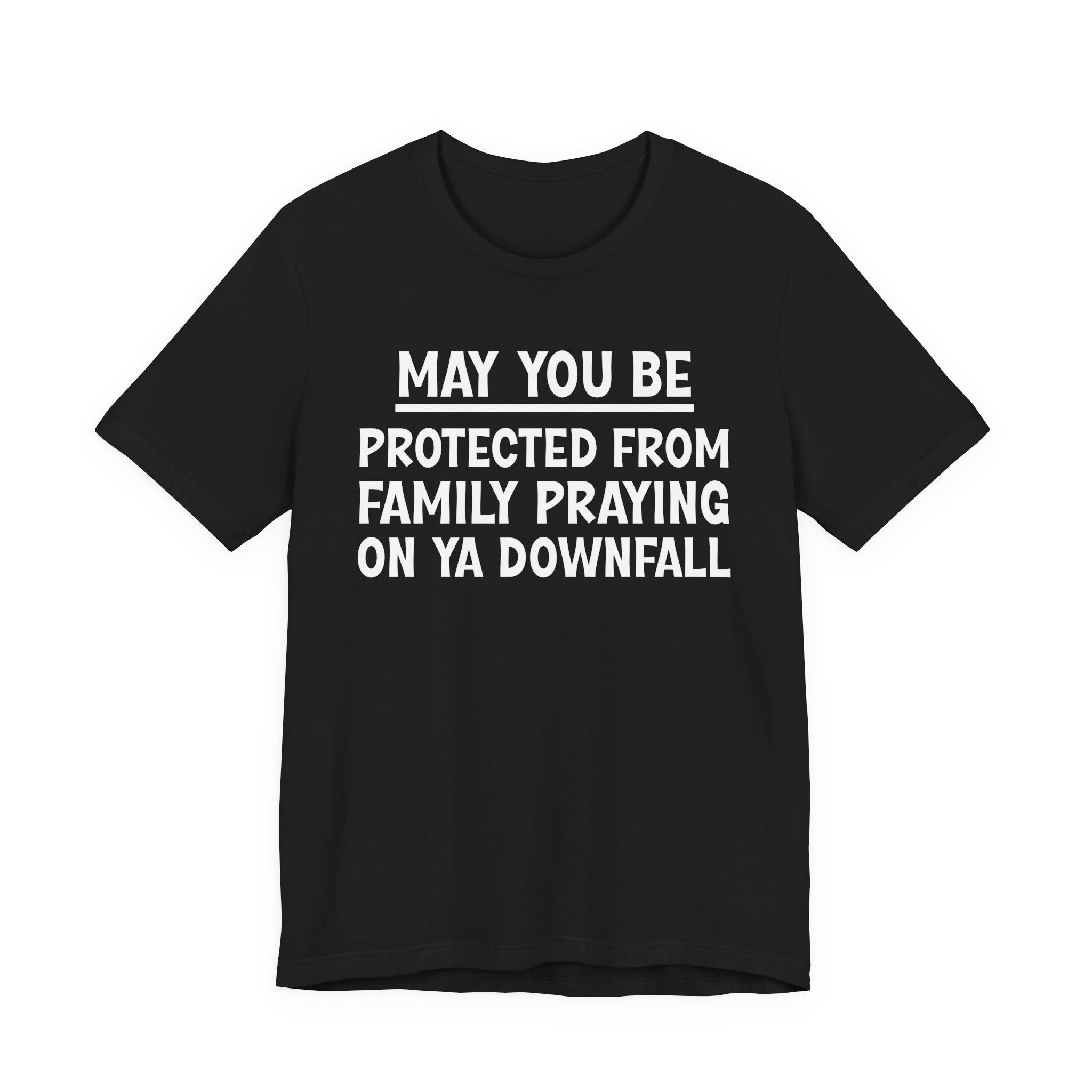 May You Be Protected From Family Praying On Ya Downfall — Funny Sarcastic Tee