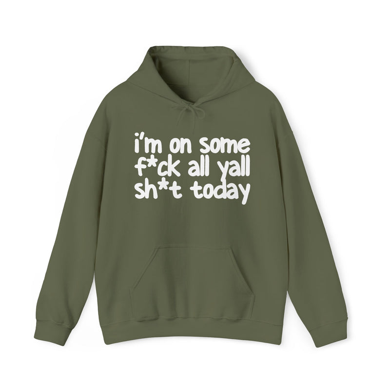 Hoodie in Military Green with lettering reading "I'm On Some Fuck All Yall Shit Today", front view.