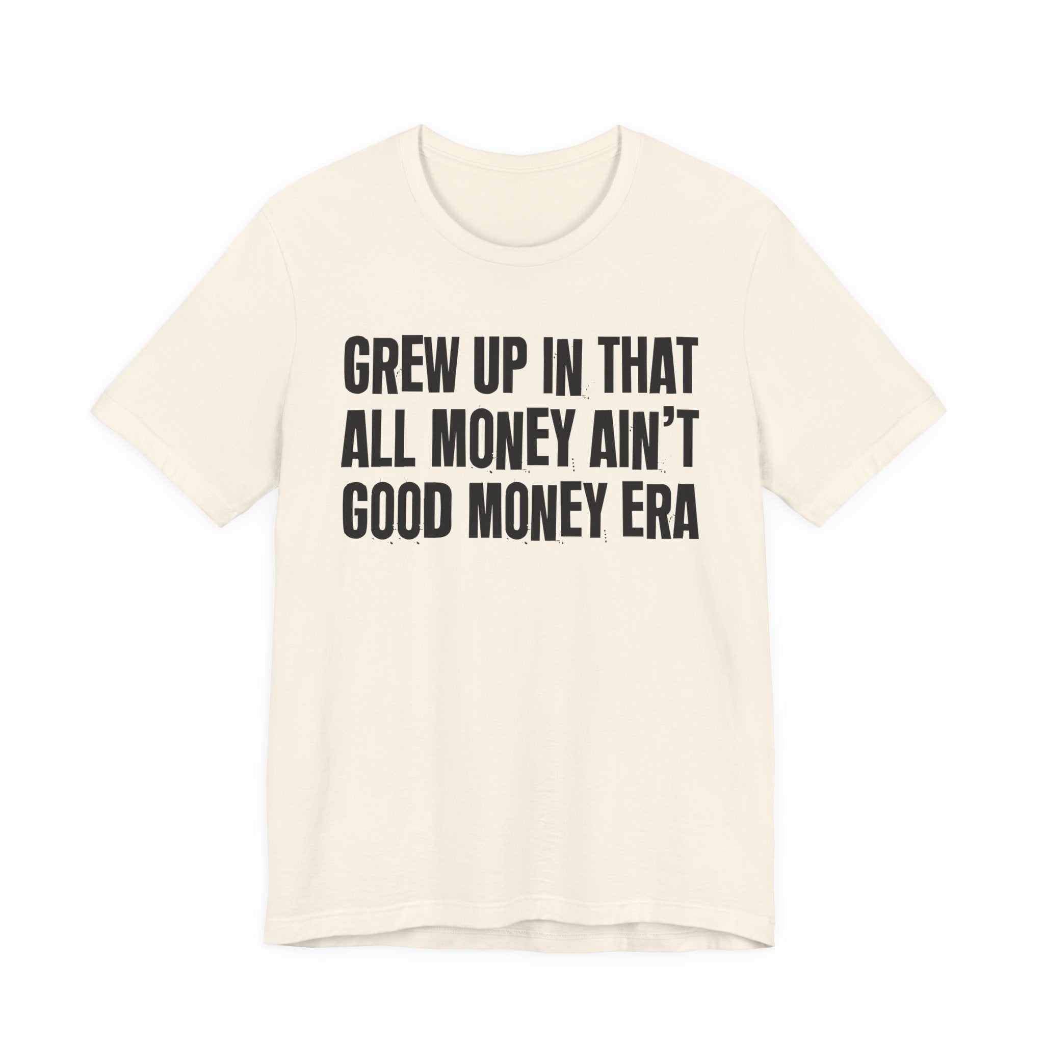 Grew Up In That All Money Ain't Good Money Era - Hilarious Back In The Days  T-Shirt
