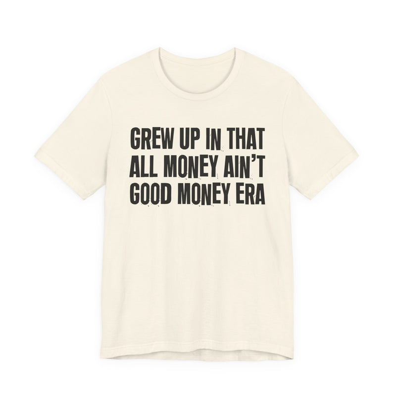 Grew Up In That All Money Ain't Good Money Era