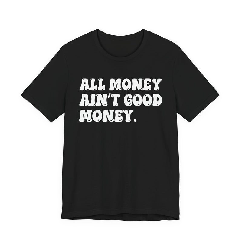 All Money Ain't Good Money - Bold Statement T‑Shirt