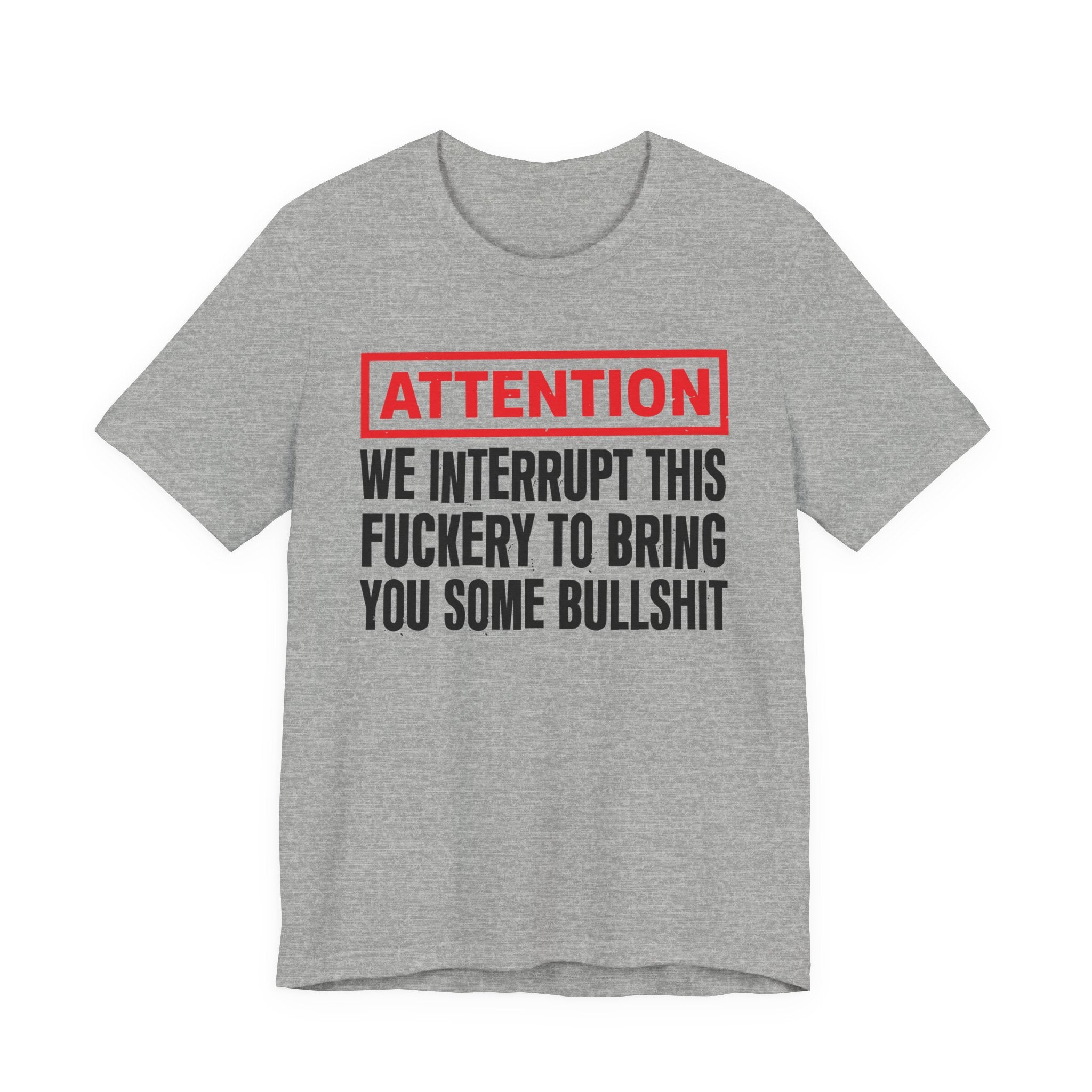 Attention We Interrupt This Fuckery To Bring You Some Bullshit －Funny Attention Message T-Shirt