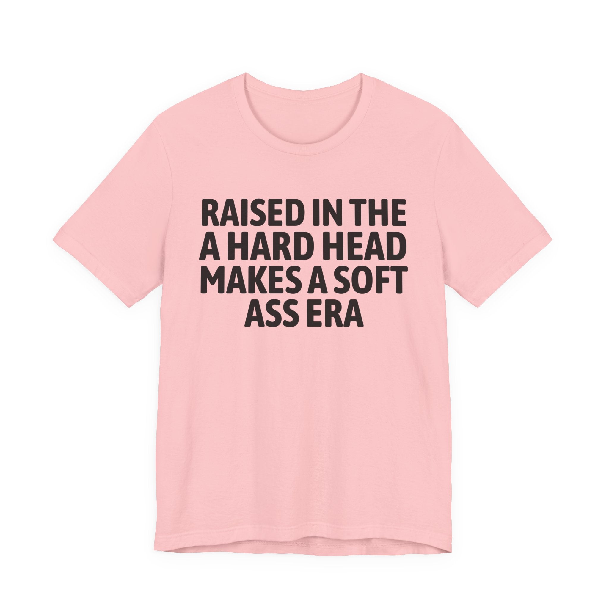 Raised In That A Hard Head Makes A Soft Ass Era — Humorous Growing Up Graphic T-Shirt