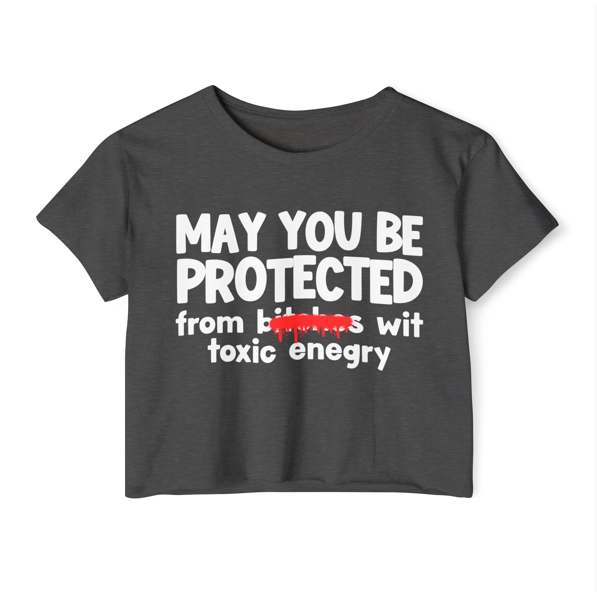May You Be Protected From Bitches Wit Toxic Energy — Funny Protection Statement Crop Top