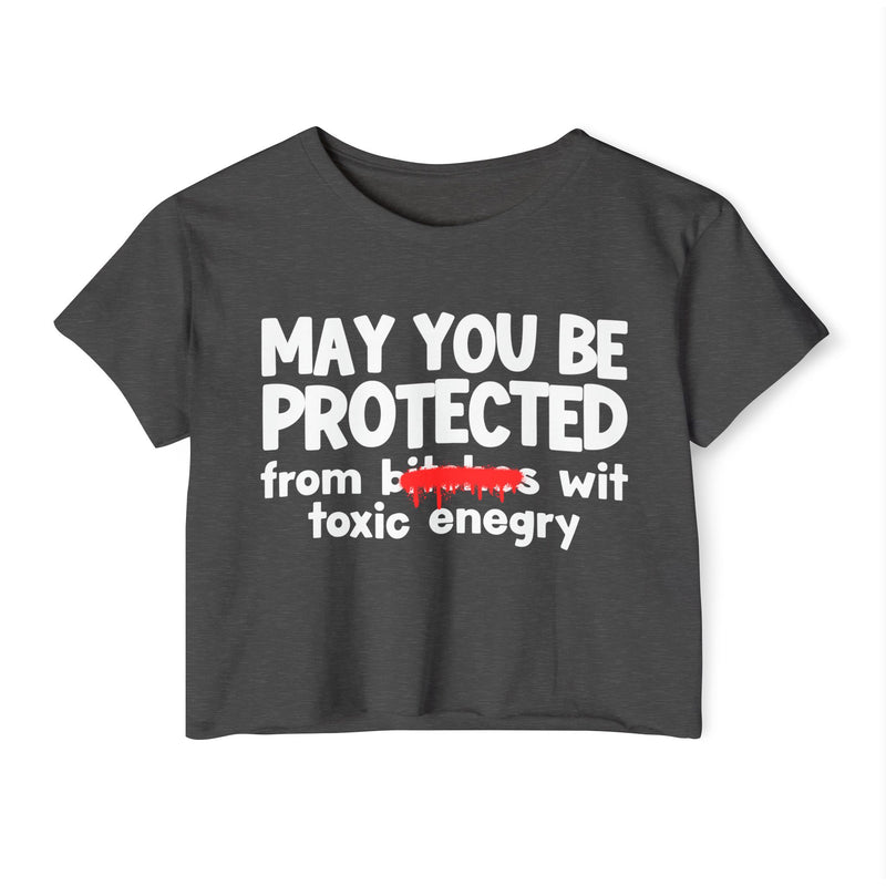 May You Be Protected From Bitches Wit Toxic Energy — Funny Protection Statement Crop Top