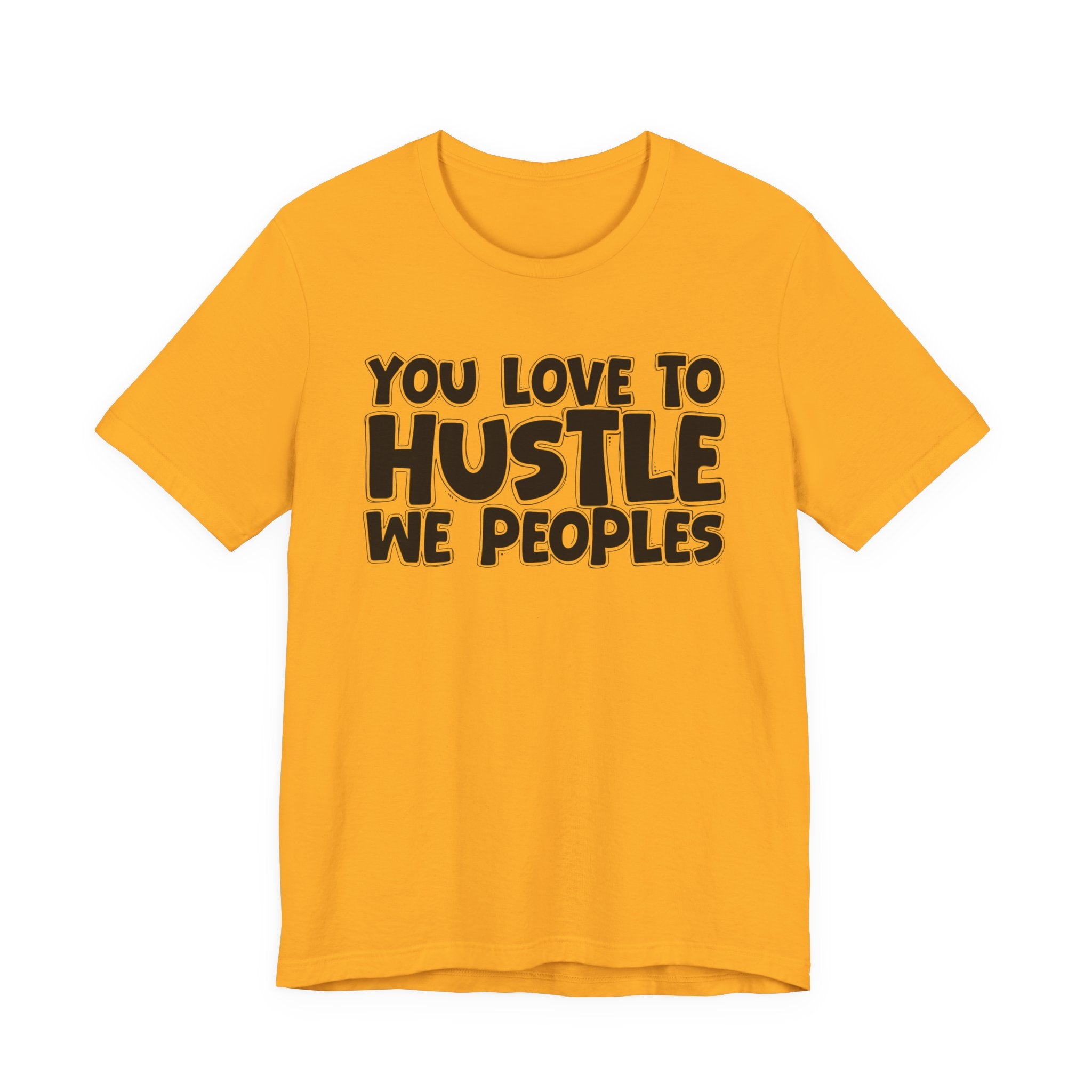 You Love To Hustle We Peoples — Motivational Hustle Statement T-Shirt