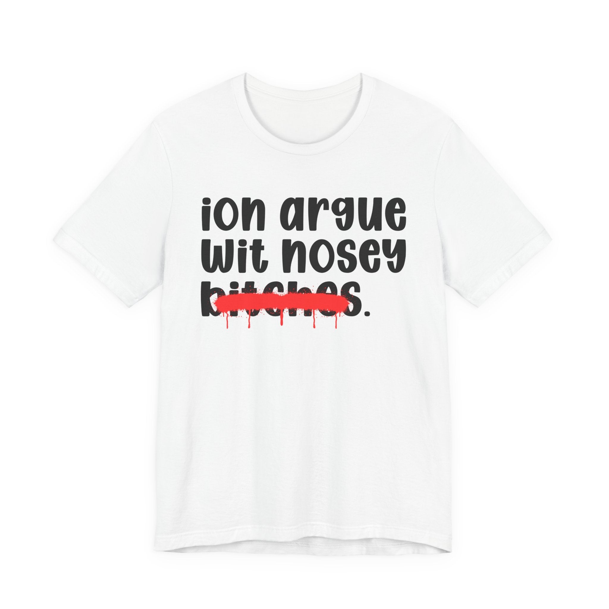ION (I Don't) Argue Wit Nosey Bitches — Funny Statement T-Shirt