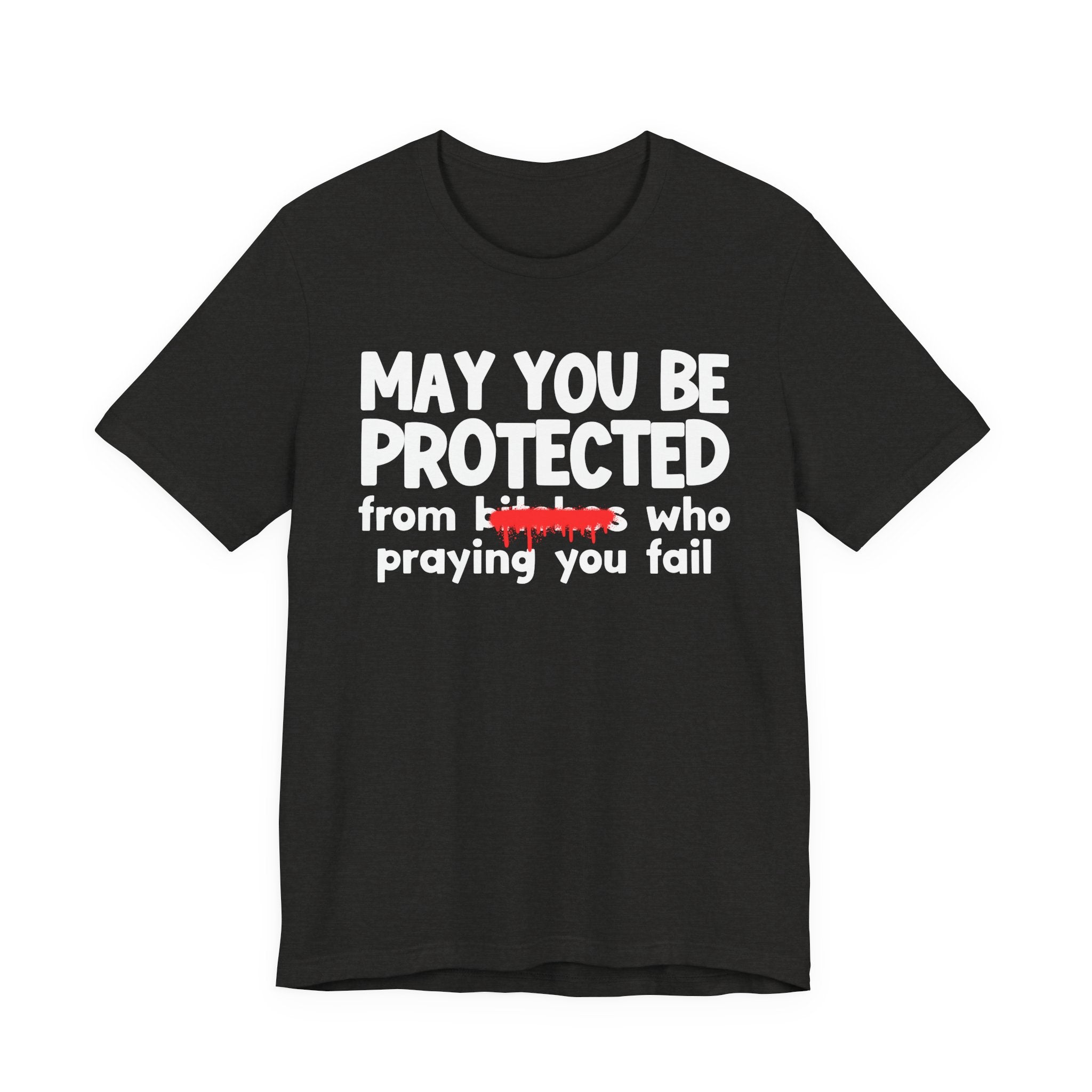 May You Be Protected From Bitches Who Praying You Fail — Funny Protection Statement T-Shirt