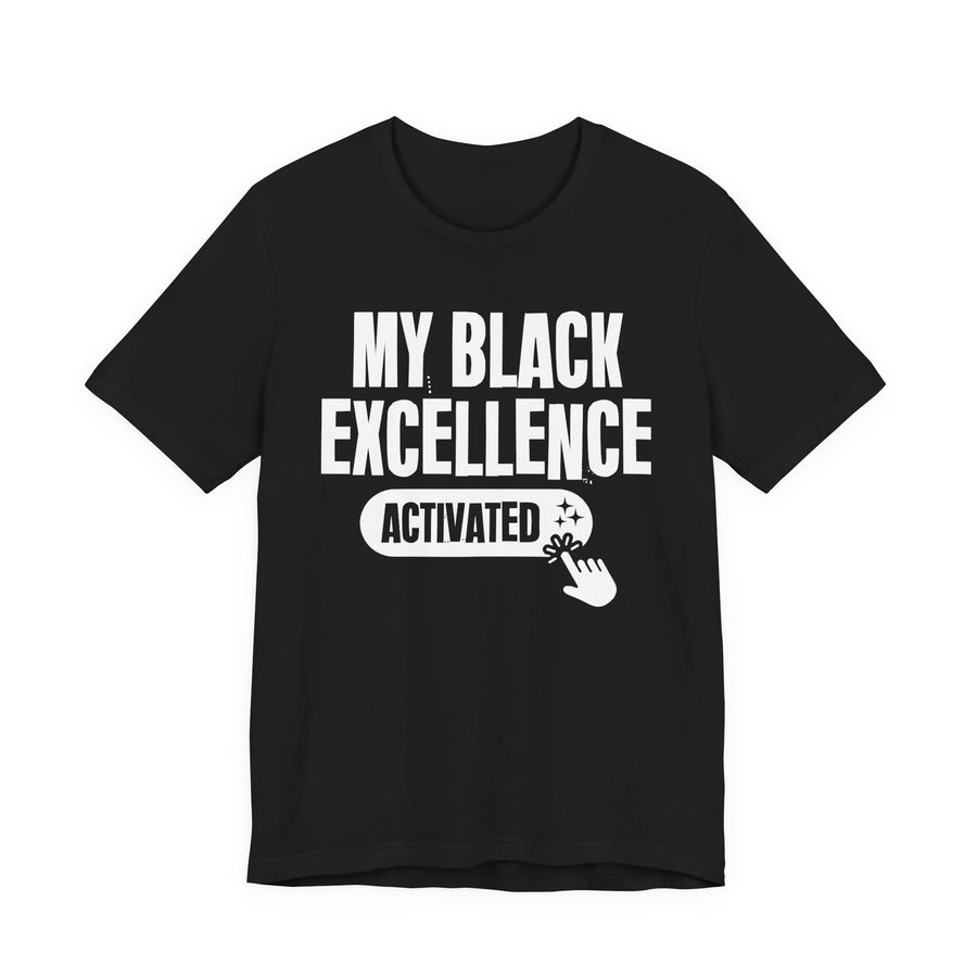 My Black Excellence Activated — T-Shirt front view: MY BLACK EXCELLENCE ACTIVATED in bold statement lettering. Street Talk Designs culture statement apparel.