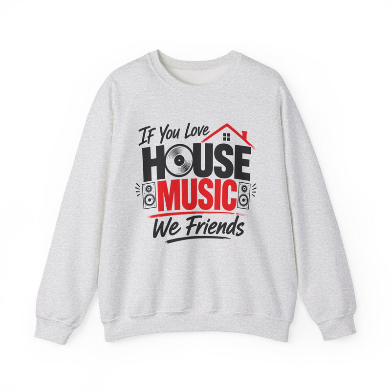If You Love House Music We Friends — House Music Lovers Sweatshirt