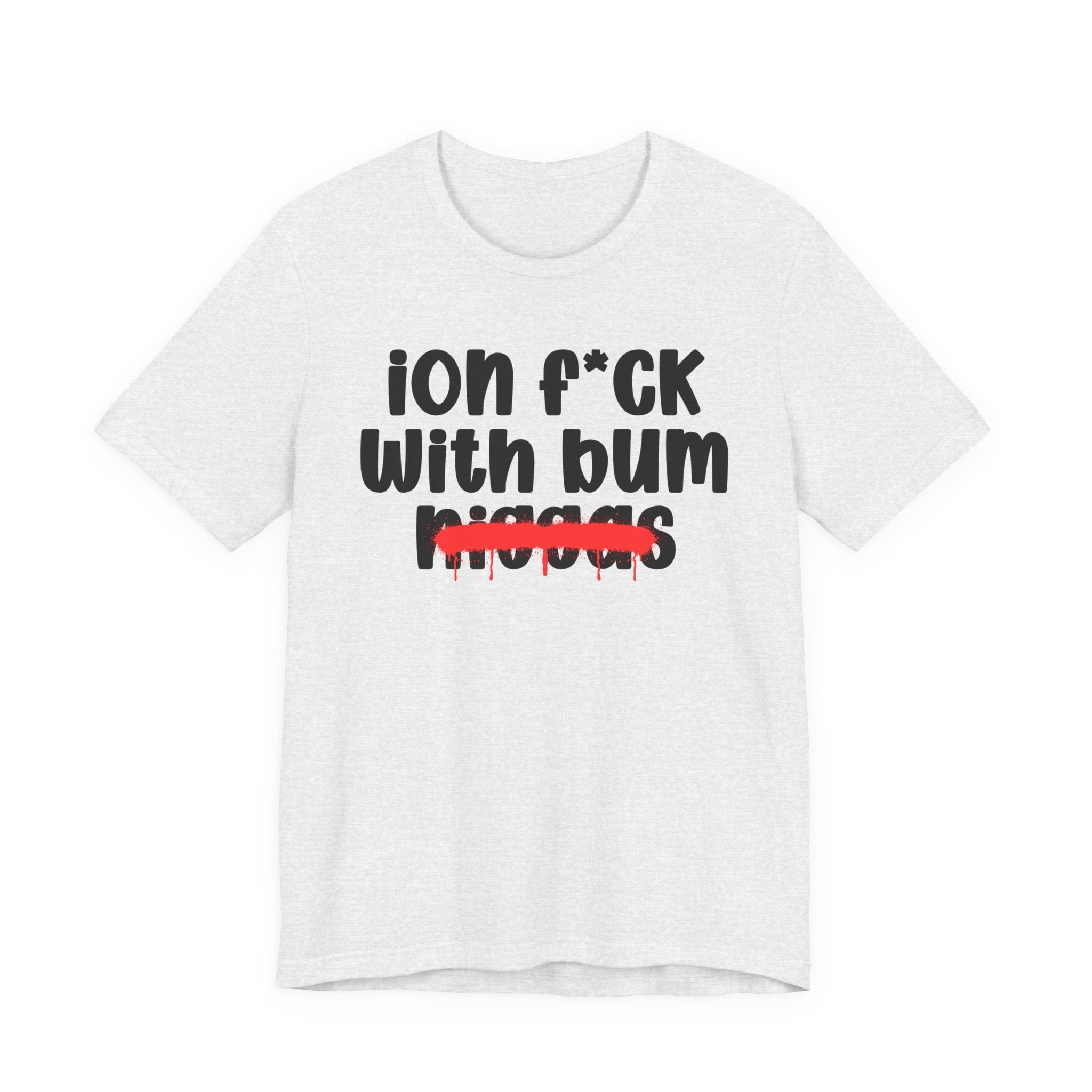 ION Fuck Wit Bum Niggas - Brutally Direct Statement Tee