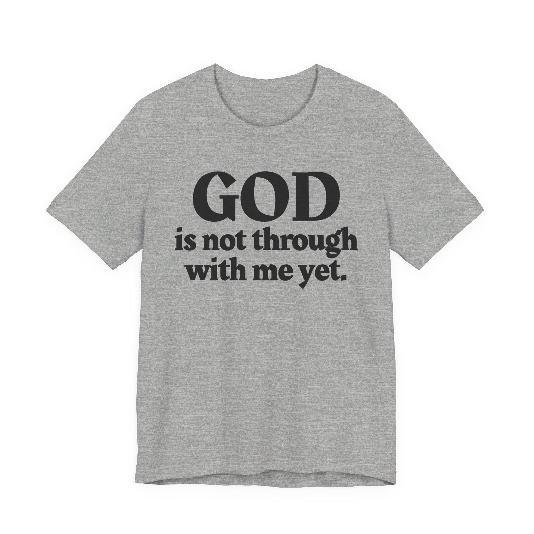 God Is Not Through With Me Yet - Christian T-Shirt