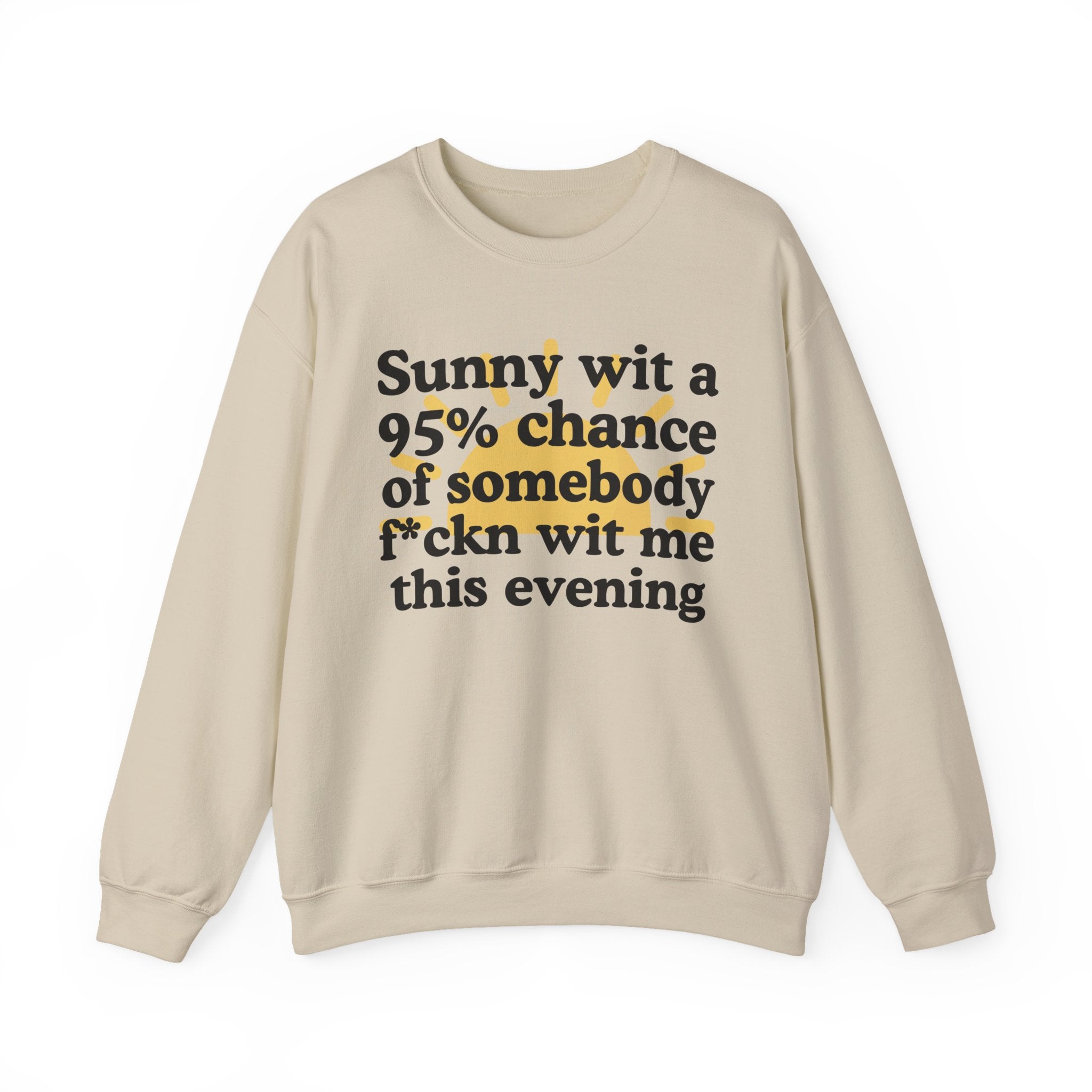 Sunny wit a 95% chance of Somebody Fuckn Wit Me This Evening —  Funny Weather Forecast Sweatshirt